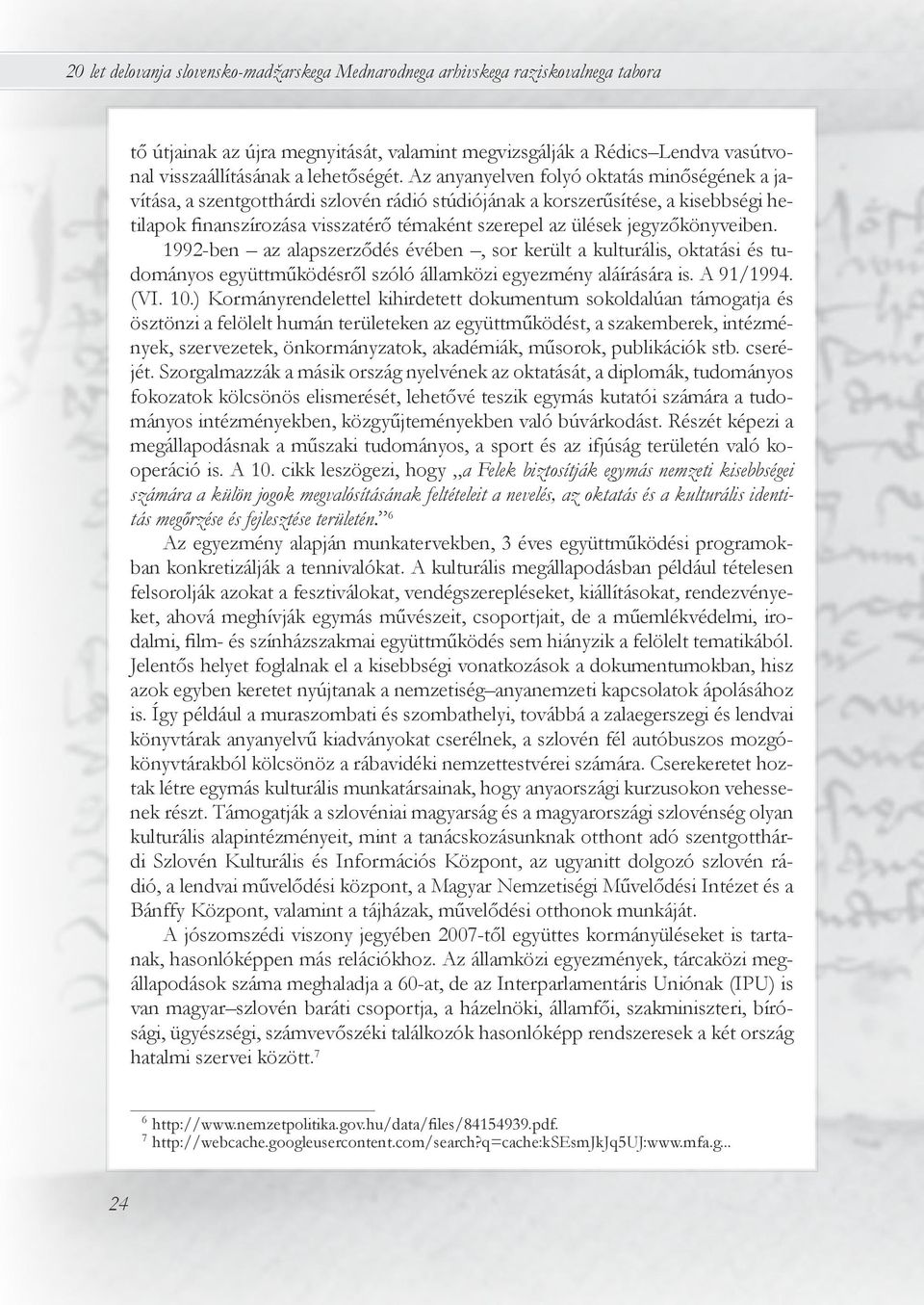 jegyzőkönyveiben. 1992-ben az alapszerződés évében, sor került a kulturális, oktatási és tudományos együttműködésről szóló államközi egyezmény aláírására is. A 91/1994. (VI. 10.