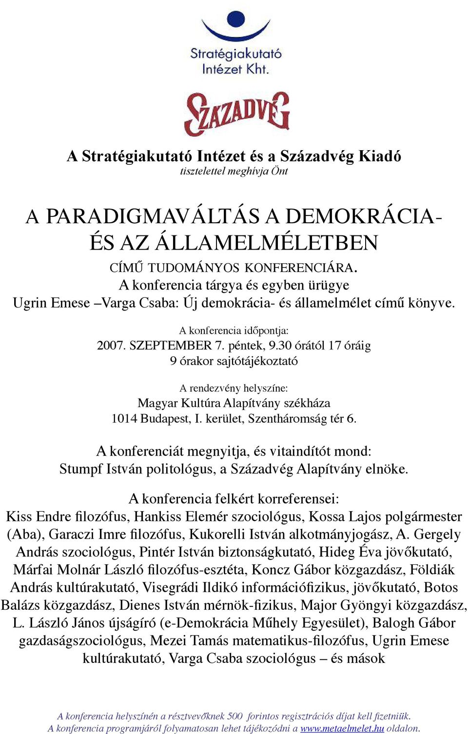 30 órától 17 óráig 9 órakor sajtótájékoztató A rendezvény helyszíne: Magyar Kultúra Alapítvány székháza 1014 Budapest, I. kerület, Szentháromság tér 6.