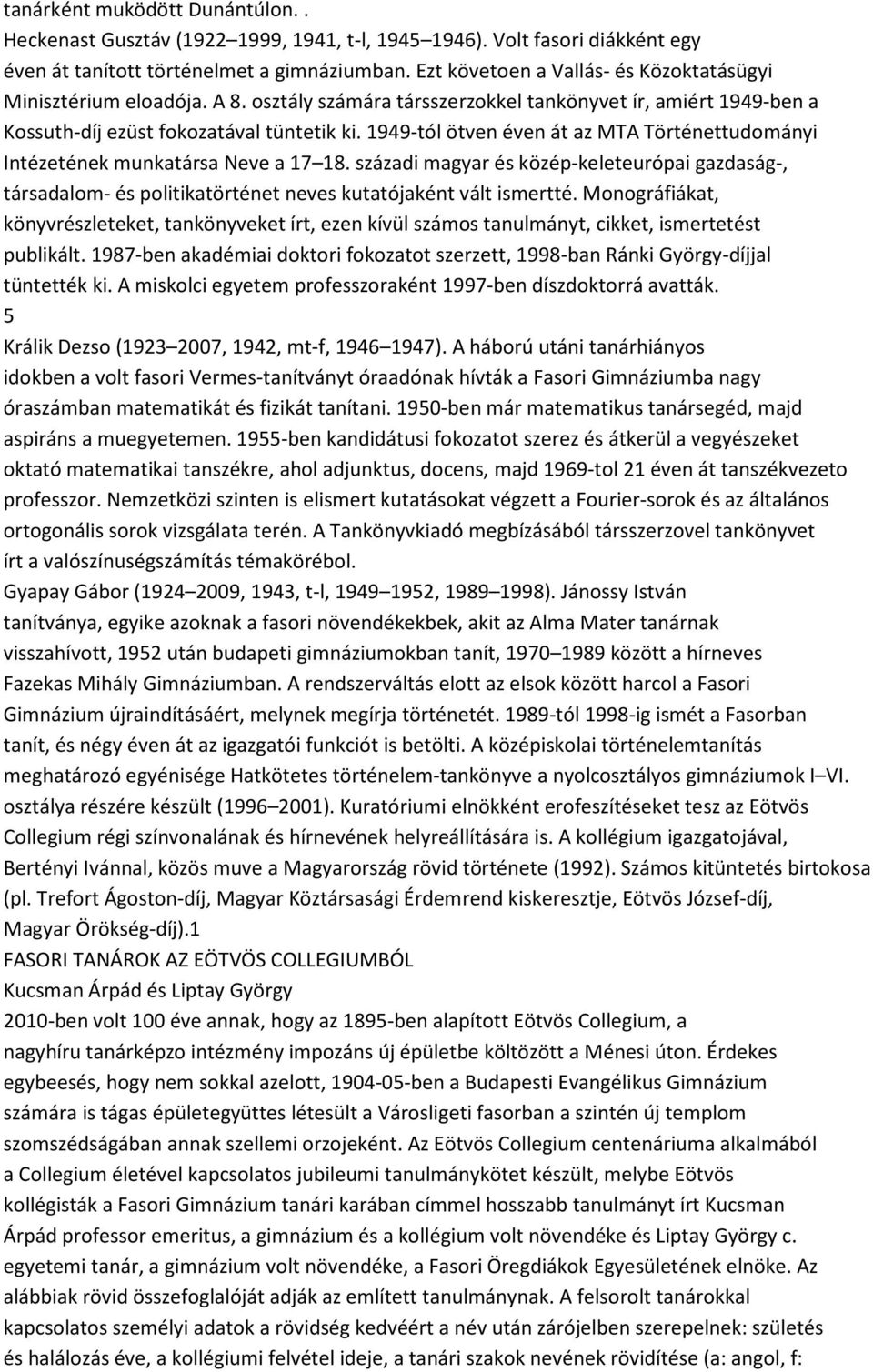 1949-tól ötven éven át az MTA Történettudományi Intézetének munkatársa Neve a 17 18. századi magyar és közép-keleteurópai gazdaság-, társadalom- és politikatörténet neves kutatójaként vált ismertté.