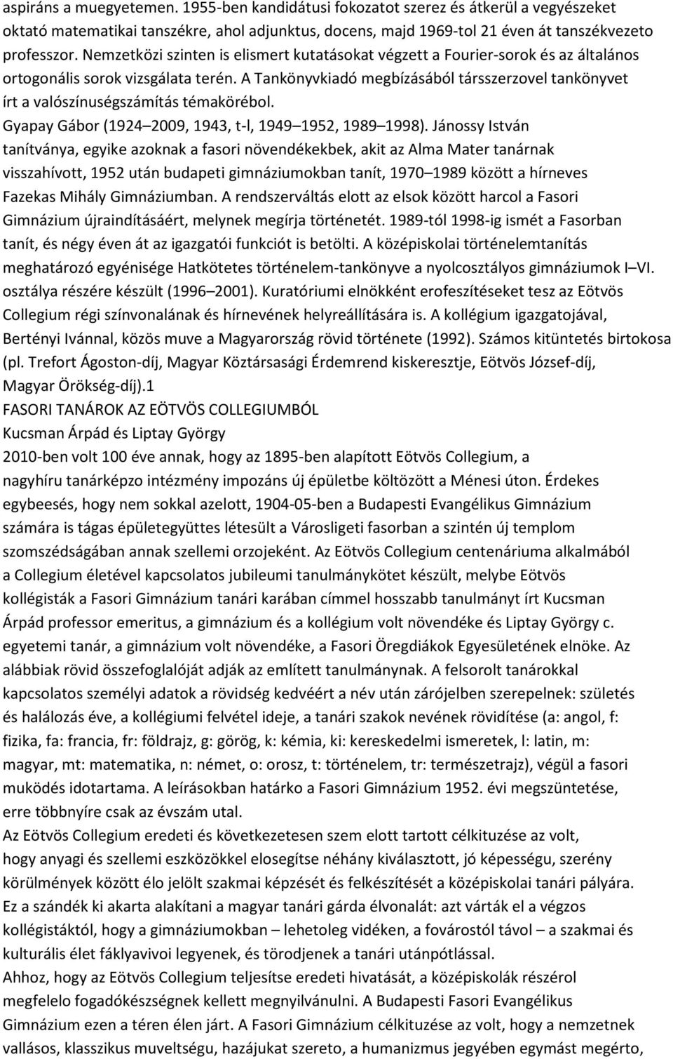 A Tankönyvkiadó megbízásából társszerzovel tankönyvet írt a valószínuségszámítás témakörébol. Gyapay Gábor (1924 2009, 1943, t-l, 1949 1952, 1989 1998).