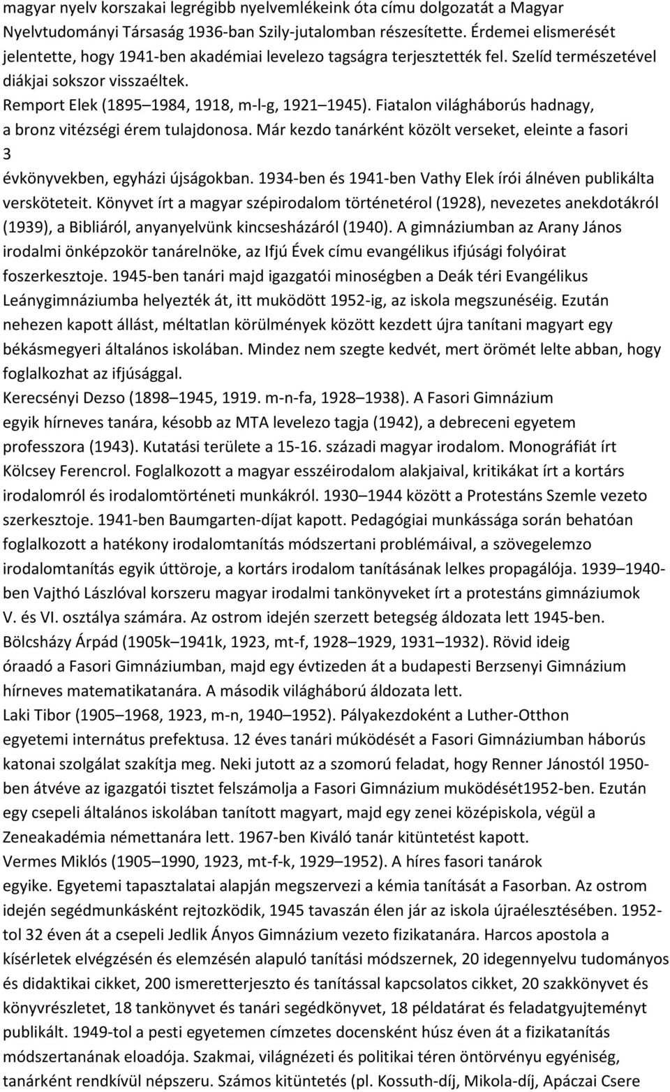 Fiatalon világháborús hadnagy, a bronz vitézségi érem tulajdonosa. Már kezdo tanárként közölt verseket, eleinte a fasori 3 évkönyvekben, egyházi újságokban.