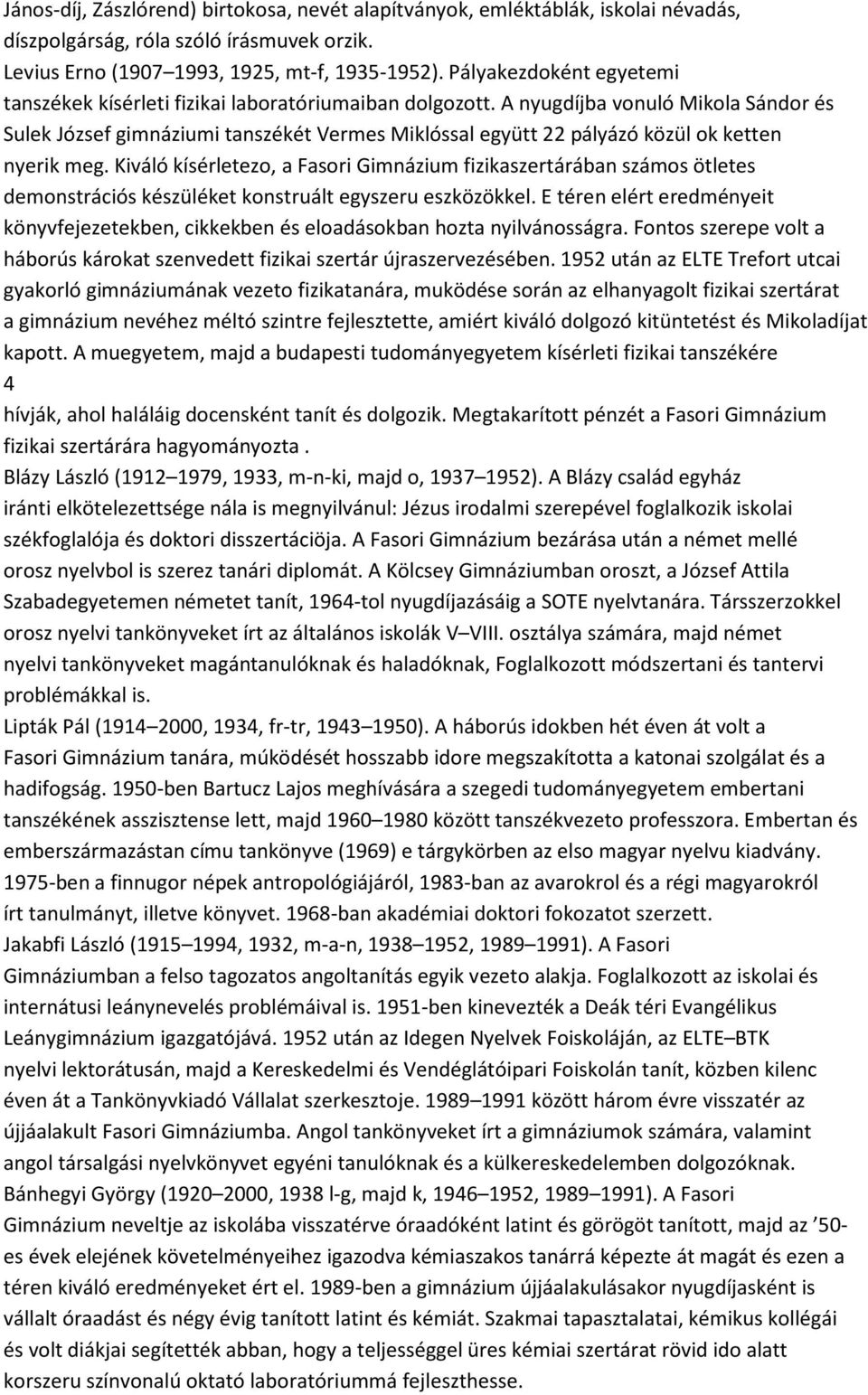 A nyugdíjba vonuló Mikola Sándor és Sulek József gimnáziumi tanszékét Vermes Miklóssal együtt 22 pályázó közül ok ketten nyerik meg.