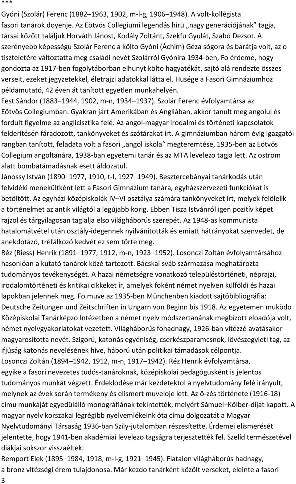 A szerényebb képességu Szolár Ferenc a költo Gyóni (Áchim) Géza sógora és barátja volt, az o tiszteletére változtatta meg családi nevét Szolárról Gyónira 1934-ben, Fo érdeme, hogy gondozta az