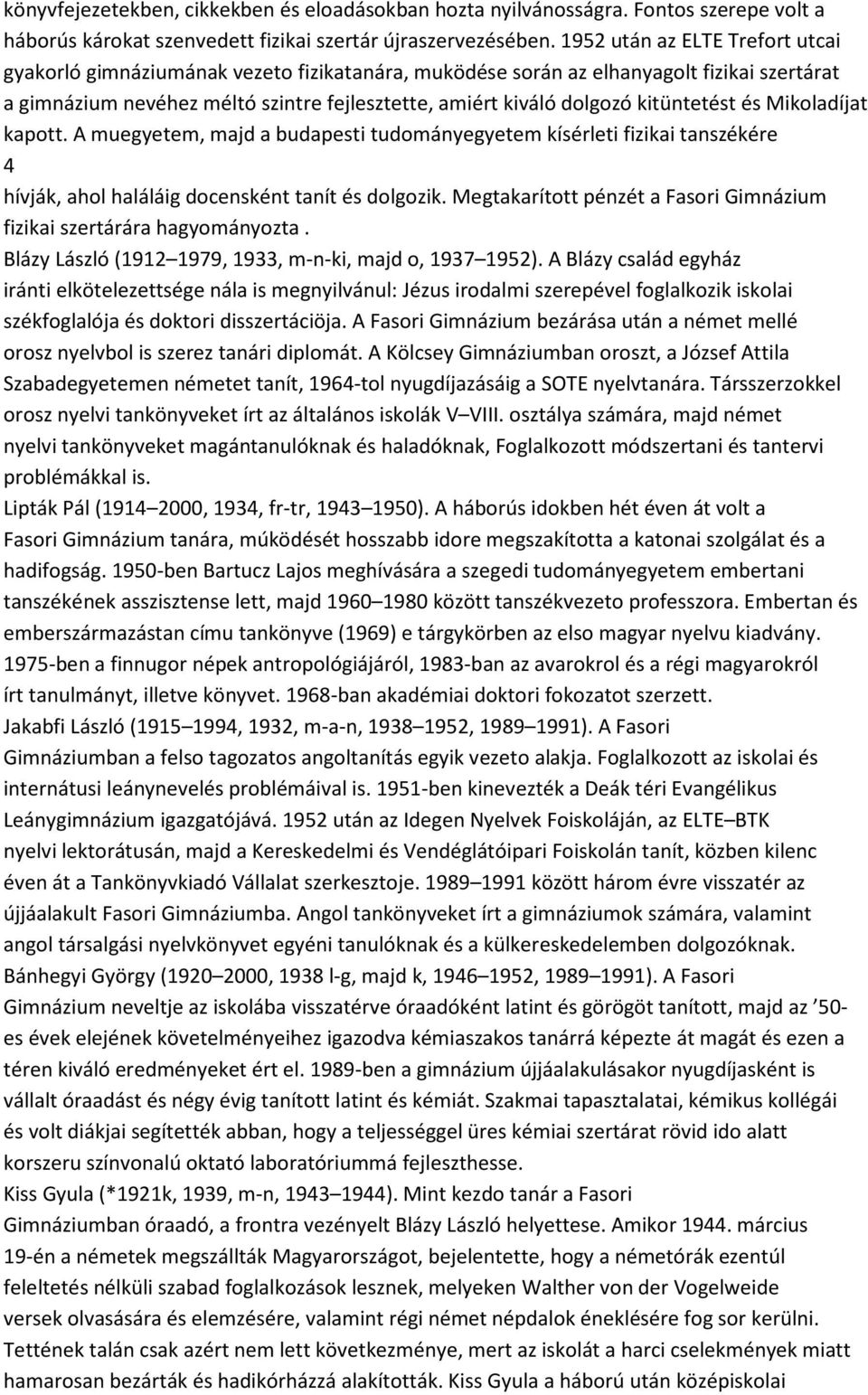 kitüntetést és Mikoladíjat kapott. A muegyetem, majd a budapesti tudományegyetem kísérleti fizikai tanszékére 4 hívják, ahol haláláig docensként tanít és dolgozik.