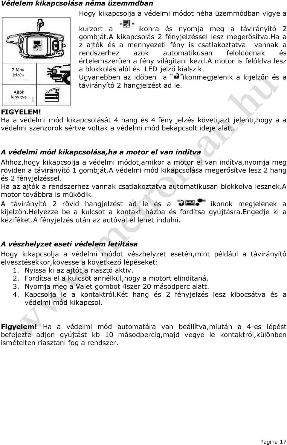 a motor is felóldva lesz a blokkolás alól és LED jelző kialszik. Ugyanebben az időben a ikonmegjelenik a kijelzőn és a távirányító 2 hangjelzést ad le. FIGYELEM!