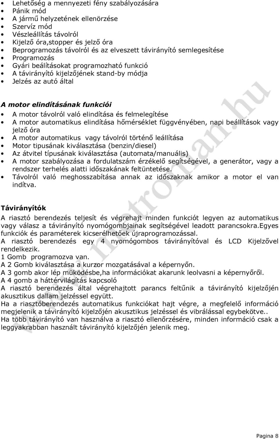 elindítása és felmelegítése A motor automatikus elindítása hőmérséklet függvényében, napi beállítások vagy jelző óra A motor automatikus vagy távolról történő leállítása Motor tipusának kiválasztása