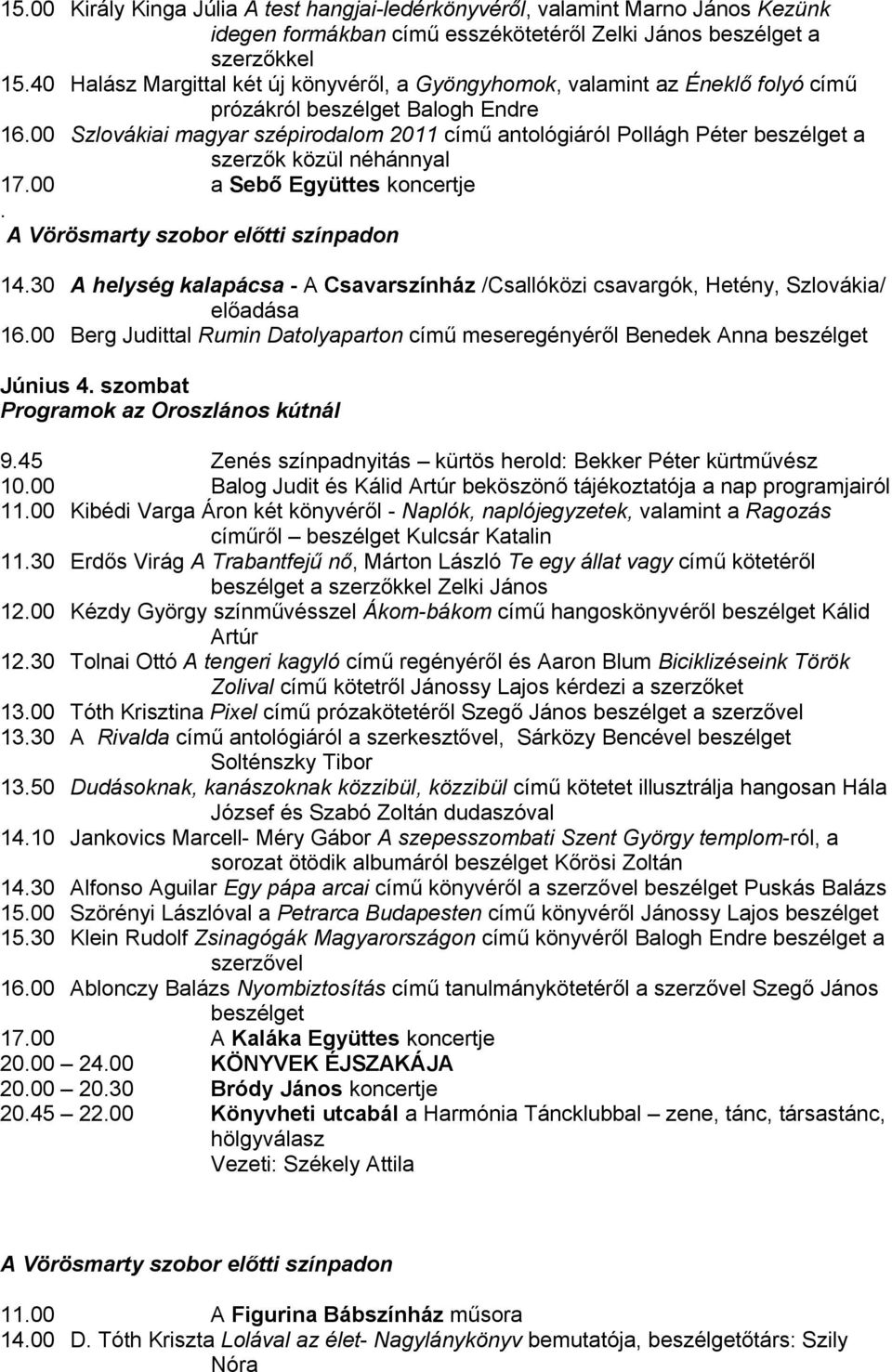 00 Szlovákiai magyar szépirodalom 2011 című antológiáról Pollágh Péter beszélget a szerzők közül néhánnyal 17.00 a Sebő Együttes koncertje. A Vörösmarty szobor előtti színpadon 14.