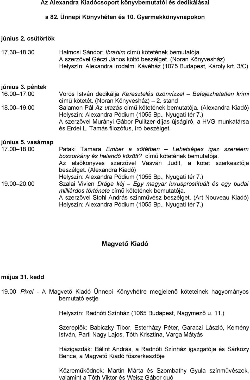 00 Vörös István dedikálja Keresztelés özönvízzel Befejezhetetlen krimi című kötetét. (Noran Könyvesház) 2. stand 18.00 19.00 Salamon Pál Az utazás című kötetének bemutatója.