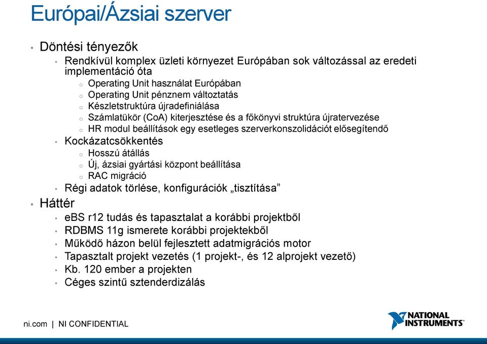 Kockázatcsökkentés o Hosszú átállás o Új, ázsiai gyártási központ beállítása o RAC migráció Régi adatok törlése, konfigurációk tisztítása Háttér ebs r12 tudás és tapasztalat a korábbi projektből