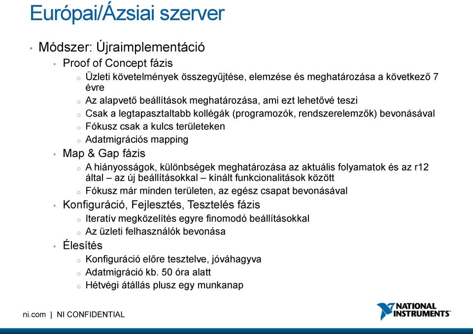 különbségek meghatározása az aktuális folyamatok és az r12 által az új beállításokkal kínált funkcionalitások között o Fókusz már minden területen, az egész csapat bevonásával Konfiguráció,