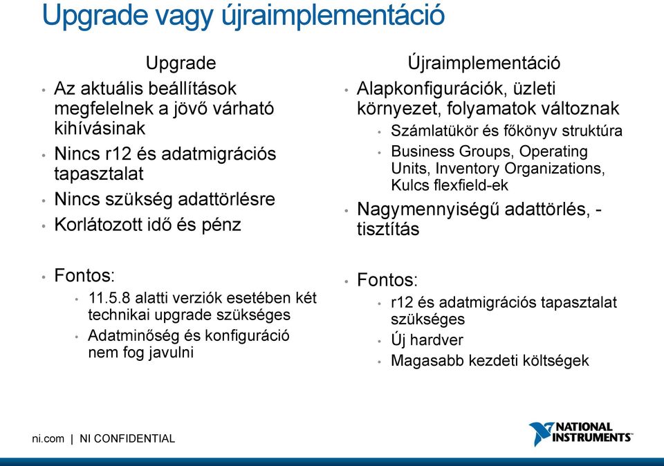 8 alatti verziók esetében két technikai upgrade szükséges Adatminőség és konfiguráció nem fog javulni Újraimplementáció Alapkonfigurációk, üzleti