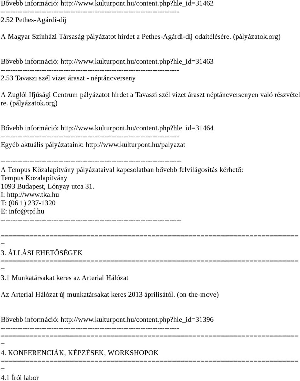 53 Tavaszi szél vizet áraszt - néptáncverseny A Zuglói Ifjúsági Centrum pályázatot hirdet a Tavaszi szél vizet áraszt néptáncversenyen való részvétel re. (pályázatok.