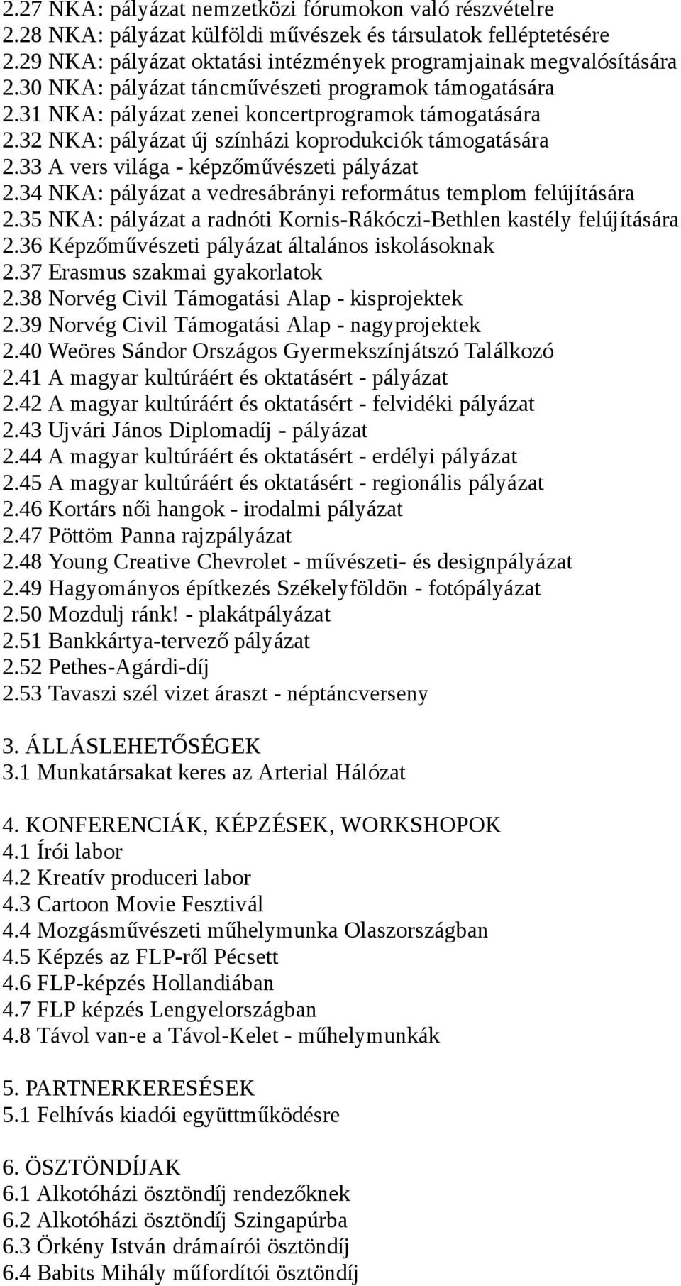 33 A vers világa - képzőművészeti pályázat 2.34 NKA: pályázat a vedresábrányi református templom felújítására 2.35 NKA: pályázat a radnóti Kornis-Rákóczi-Bethlen kastély felújítására 2.