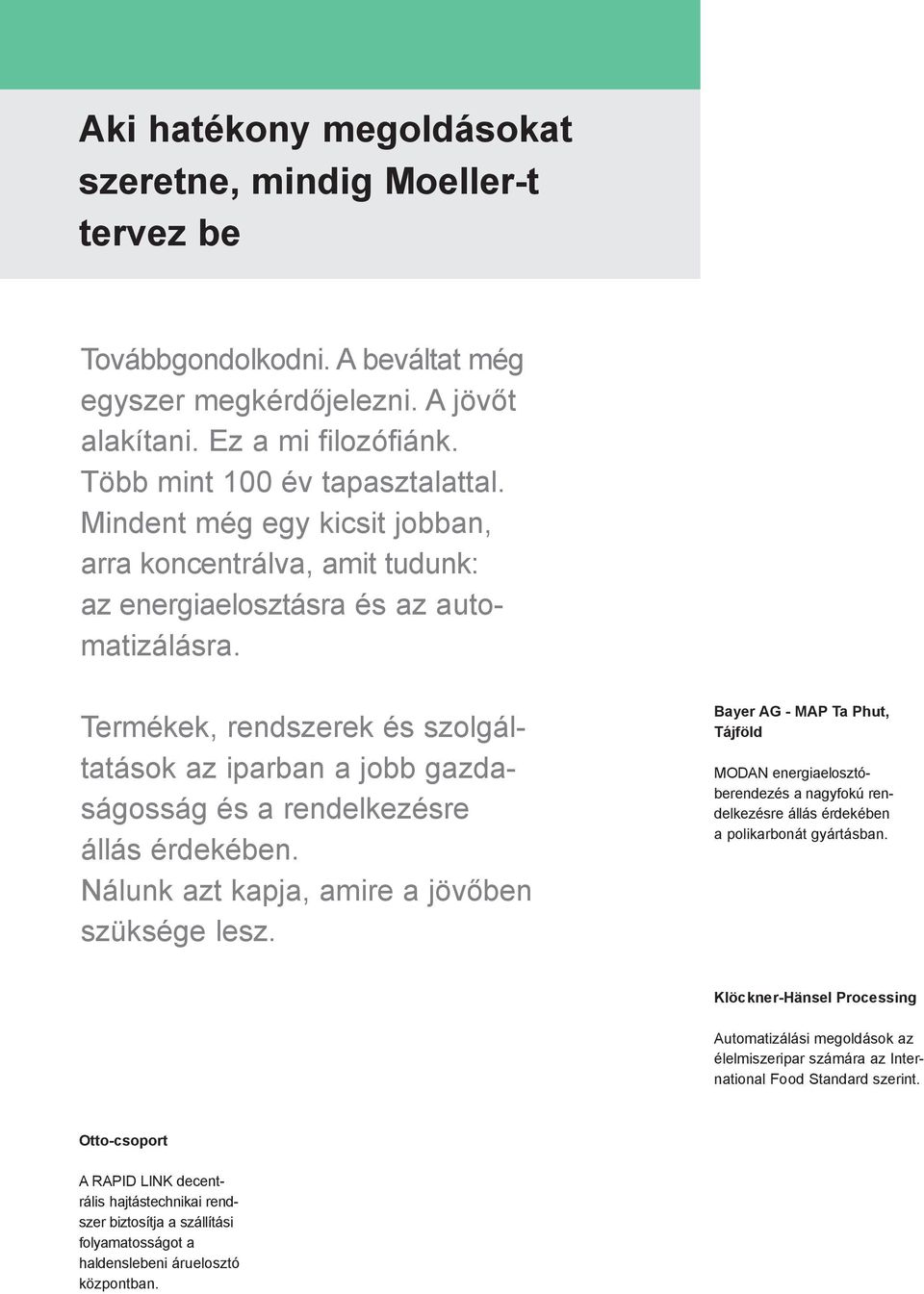 Termékek, rendszerek és szolgáltatások az iparban a jobb gazdaságosság és a rendelkezésre állás érdekében. Nálunk azt kapja, amire a jövõben szüksége lesz.