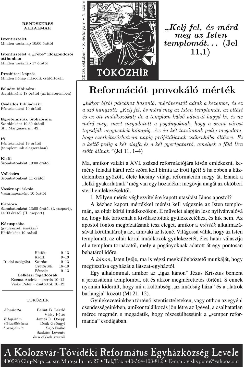 Ifi Péntekenként 19 órától (templomunk alagsorában) KisIfi Szombatonként 19:00 órától Vallásóra Szombatonként 11 órától Vasárnapi iskola Vasárnaponként 10 órától Kátéóra Szombatonként 13:00 órától (I.