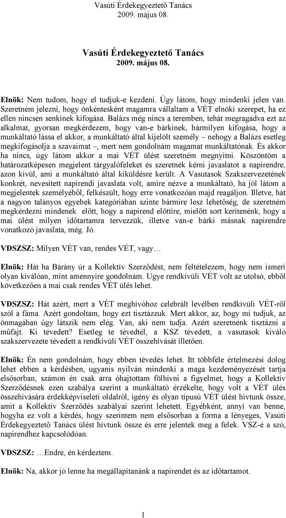 Balázs még nincs a teremben, tehát megragadva ezt az alkalmat, gyorsan megkérdezem, hogy van-e bárkinek, bármilyen kifogása, hogy a munkáltató lássa el akkor, a munkáltató által kijelölt személy