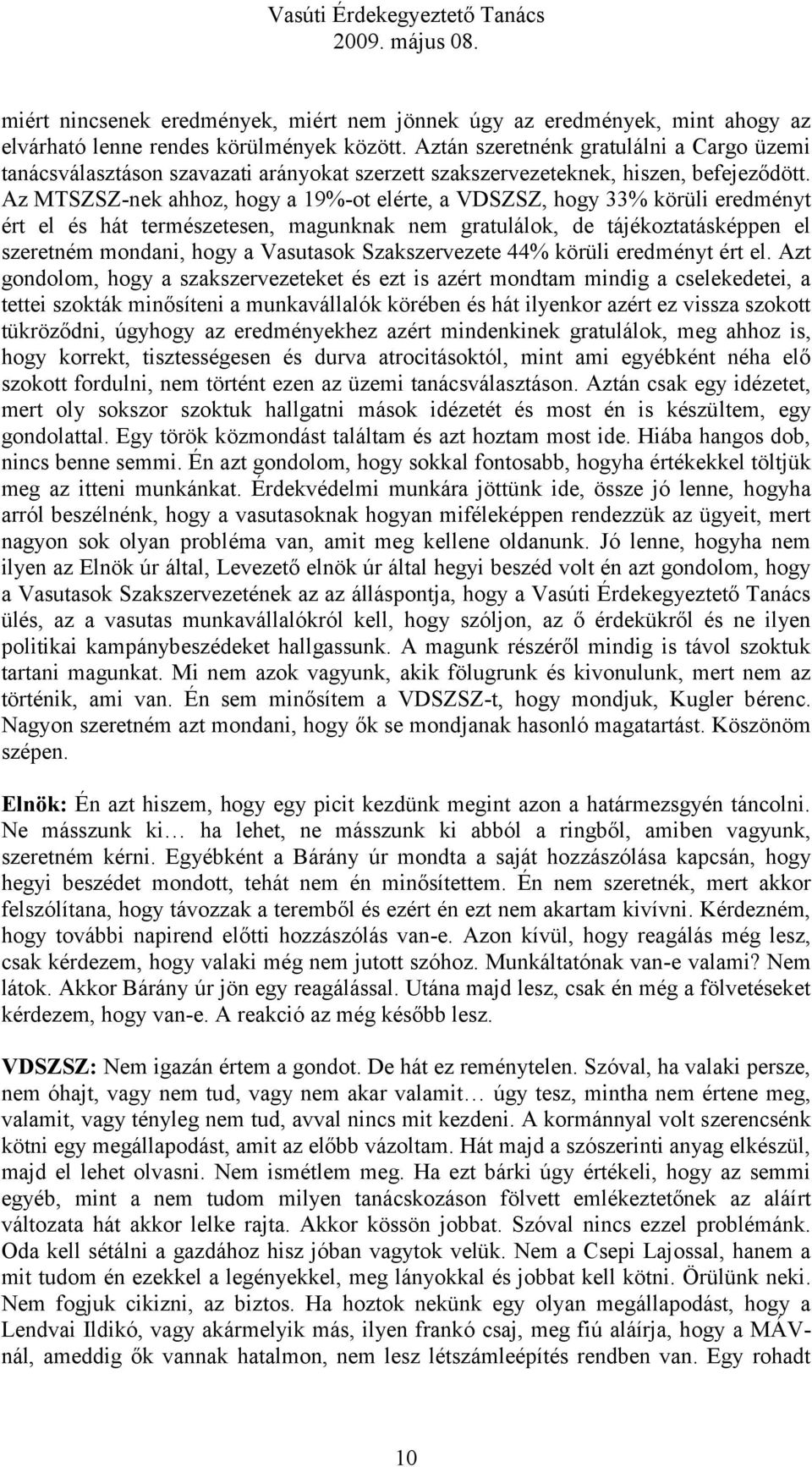 Az MTSZSZ-nek ahhoz, hogy a 19%-ot elérte, a VDSZSZ, hogy 33% körüli eredményt ért el és hát természetesen, magunknak nem gratulálok, de tájékoztatásképpen el szeretném mondani, hogy a Vasutasok