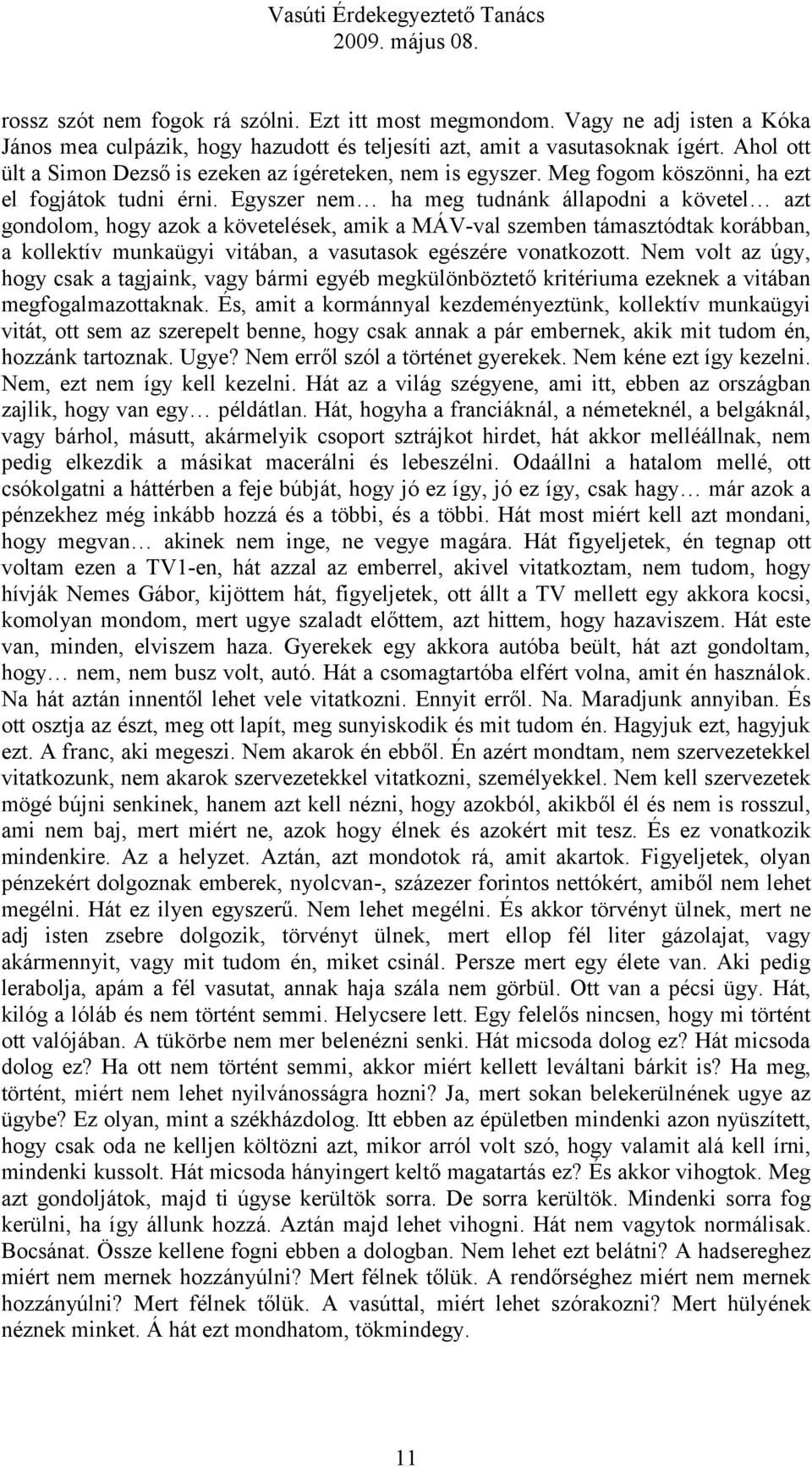 Egyszer nem ha meg tudnánk állapodni a követel azt gondolom, hogy azok a követelések, amik a MÁV-val szemben támasztódtak korábban, a kollektív munkaügyi vitában, a vasutasok egészére vonatkozott.