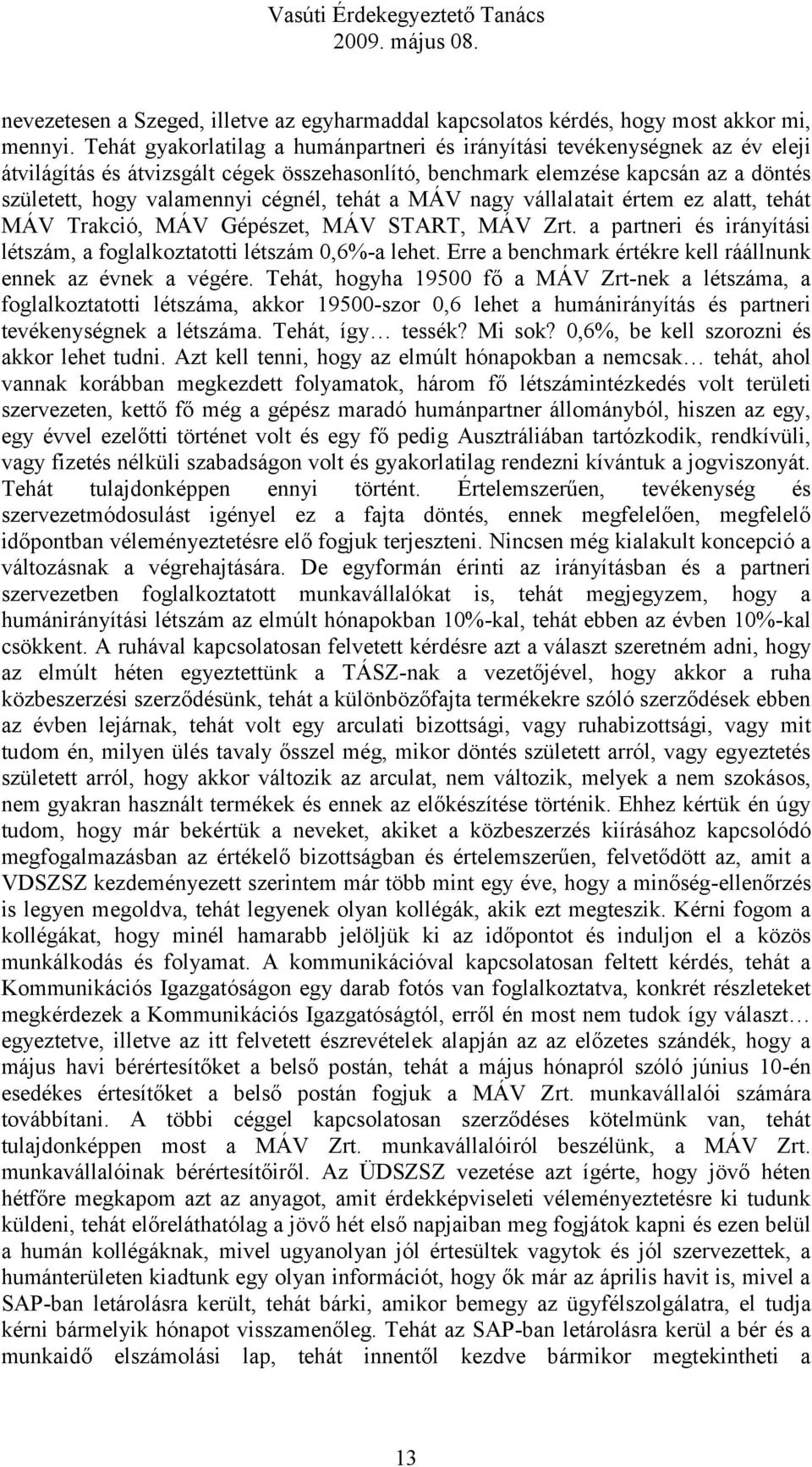 tehát a MÁV nagy vállalatait értem ez alatt, tehát MÁV Trakció, MÁV Gépészet, MÁV START, MÁV Zrt. a partneri és irányítási létszám, a foglalkoztatotti létszám 0,6%-a lehet.