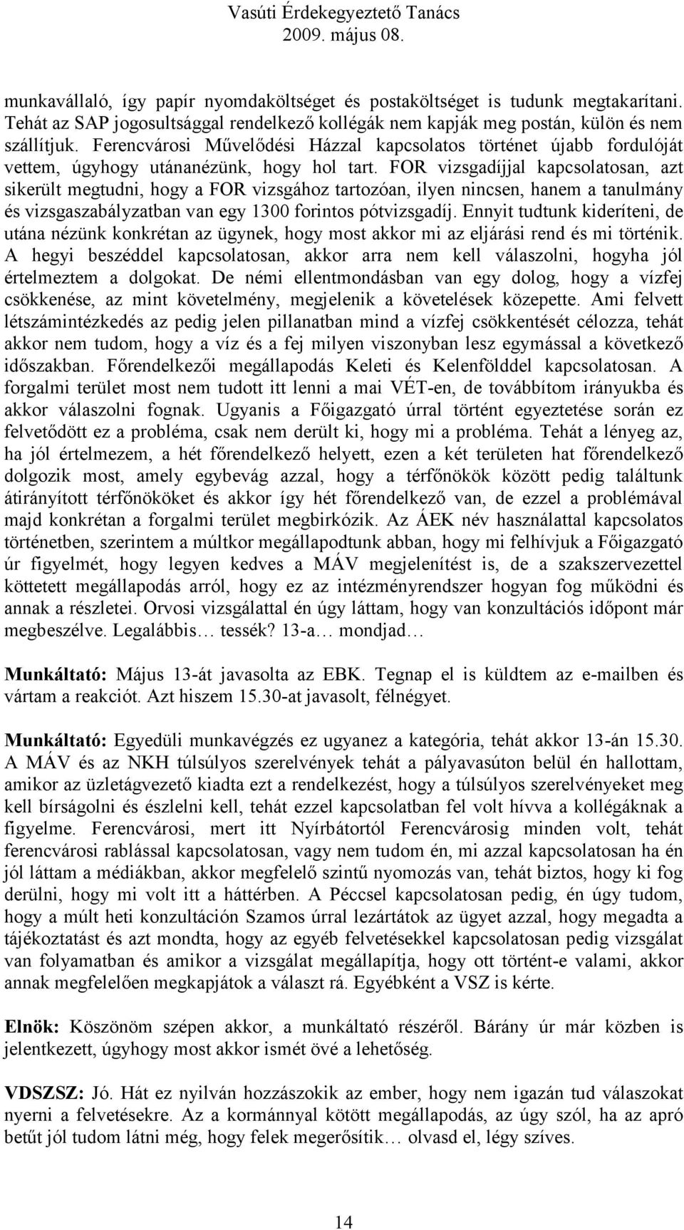 FOR vizsgadíjjal kapcsolatosan, azt sikerült megtudni, hogy a FOR vizsgához tartozóan, ilyen nincsen, hanem a tanulmány és vizsgaszabályzatban van egy 1300 forintos pótvizsgadíj.