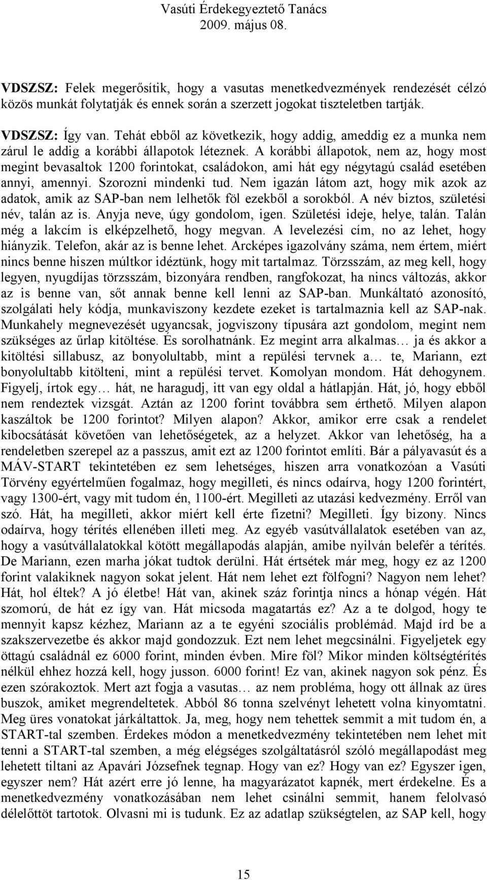 A korábbi állapotok, nem az, hogy most megint bevasaltok 1200 forintokat, családokon, ami hát egy négytagú család esetében annyi, amennyi. Szorozni mindenki tud.