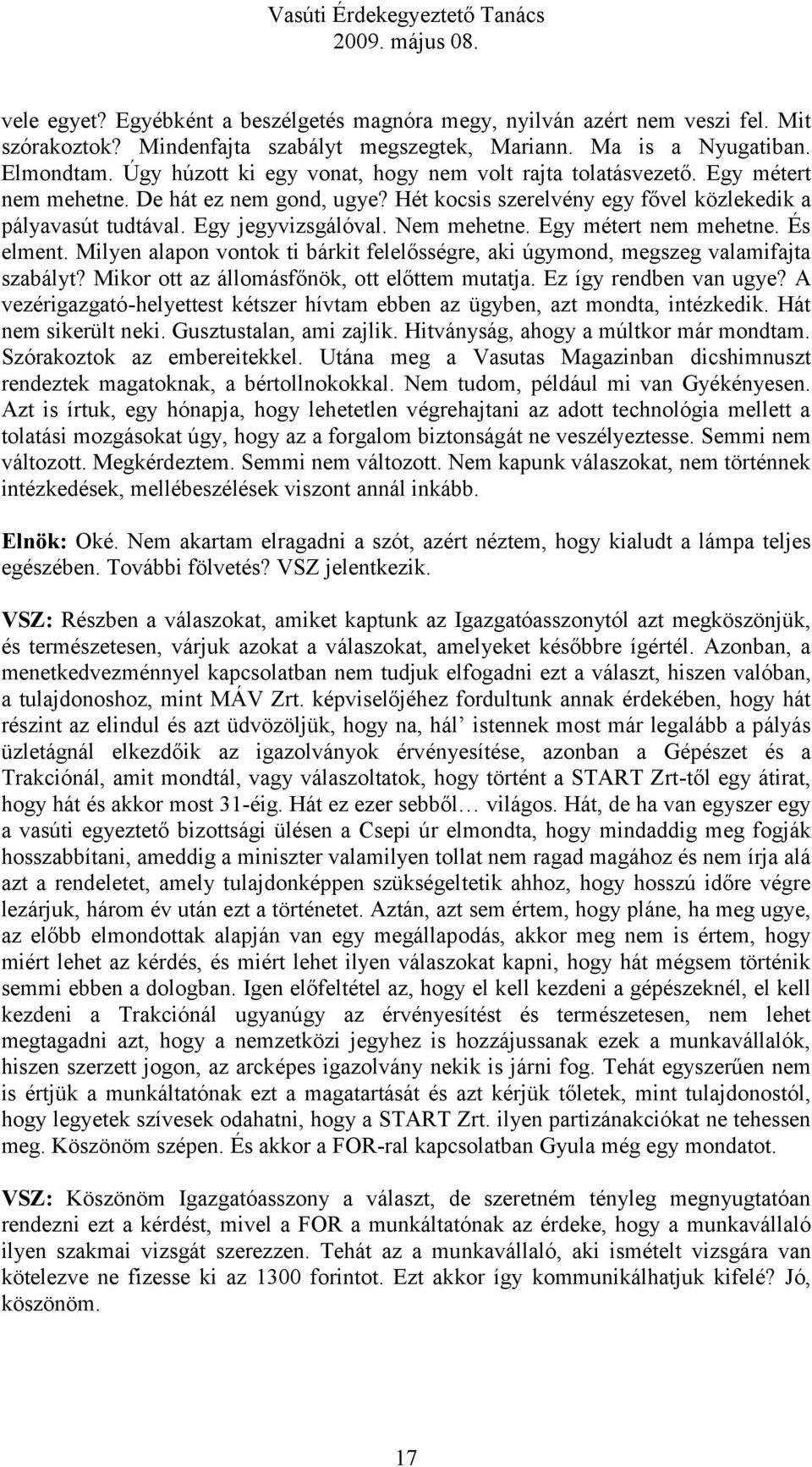 Nem mehetne. Egy métert nem mehetne. És elment. Milyen alapon vontok ti bárkit felelősségre, aki úgymond, megszeg valamifajta szabályt? Mikor ott az állomásfőnök, ott előttem mutatja.