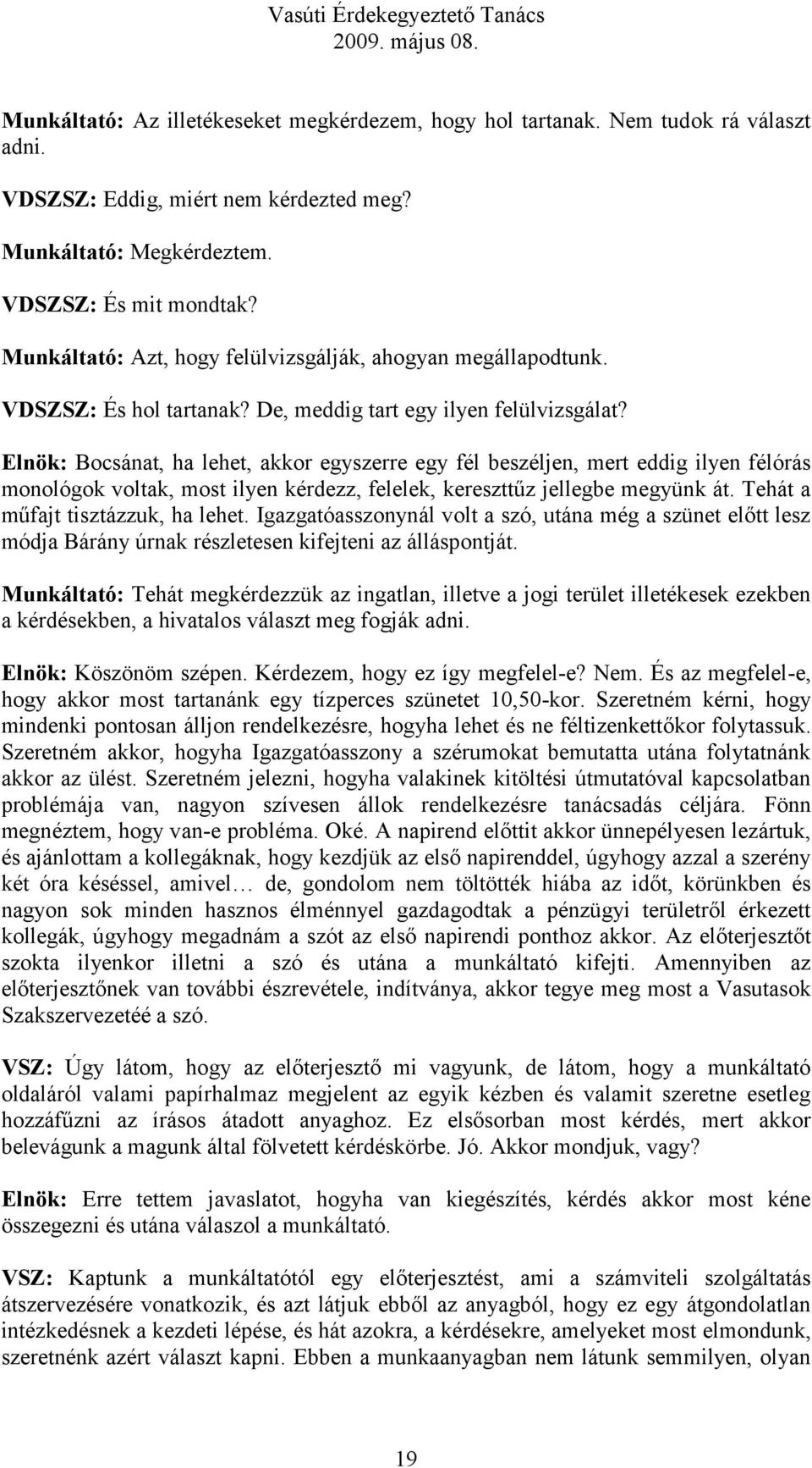 Elnök: Bocsánat, ha lehet, akkor egyszerre egy fél beszéljen, mert eddig ilyen félórás monológok voltak, most ilyen kérdezz, felelek, kereszttűz jellegbe megyünk át.