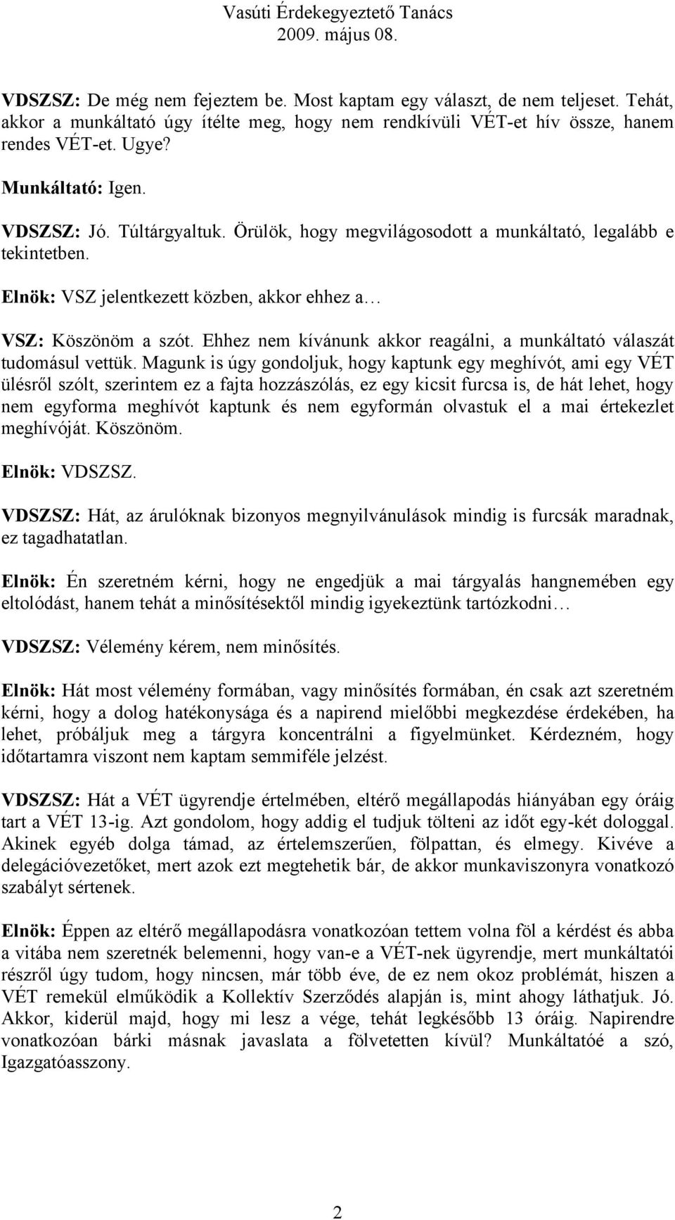 Ehhez nem kívánunk akkor reagálni, a munkáltató válaszát tudomásul vettük.