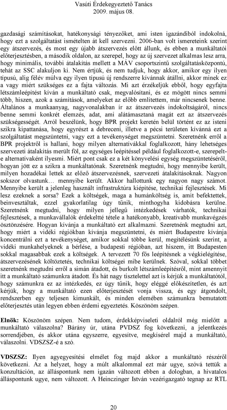 lesz arra, hogy minimális, további átalakítás mellett a MÁV csoportszintű szolgáltatásközpontú, tehát az SSC alakuljon ki.