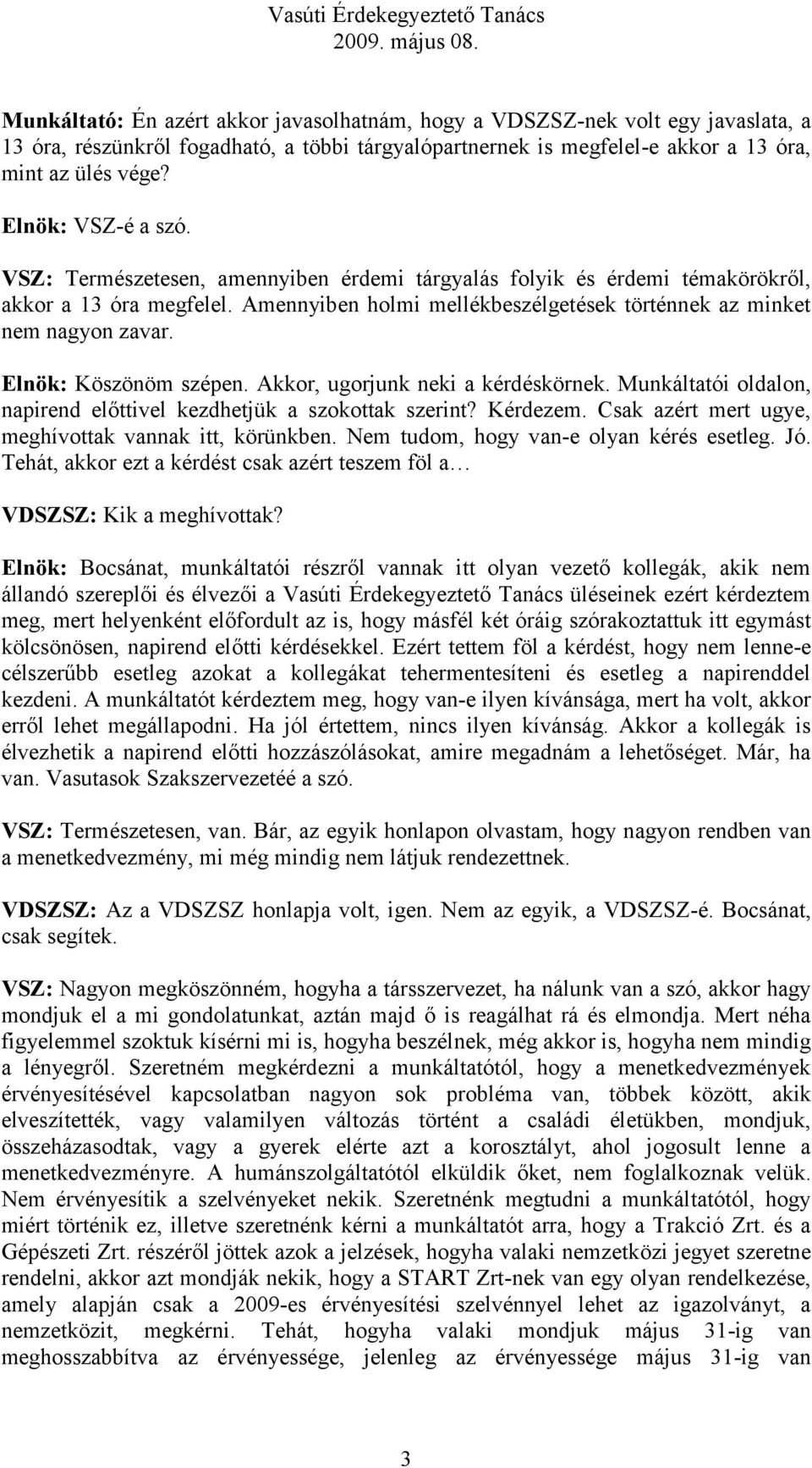 Elnök: Köszönöm szépen. Akkor, ugorjunk neki a kérdéskörnek. Munkáltatói oldalon, napirend előttivel kezdhetjük a szokottak szerint? Kérdezem. Csak azért mert ugye, meghívottak vannak itt, körünkben.