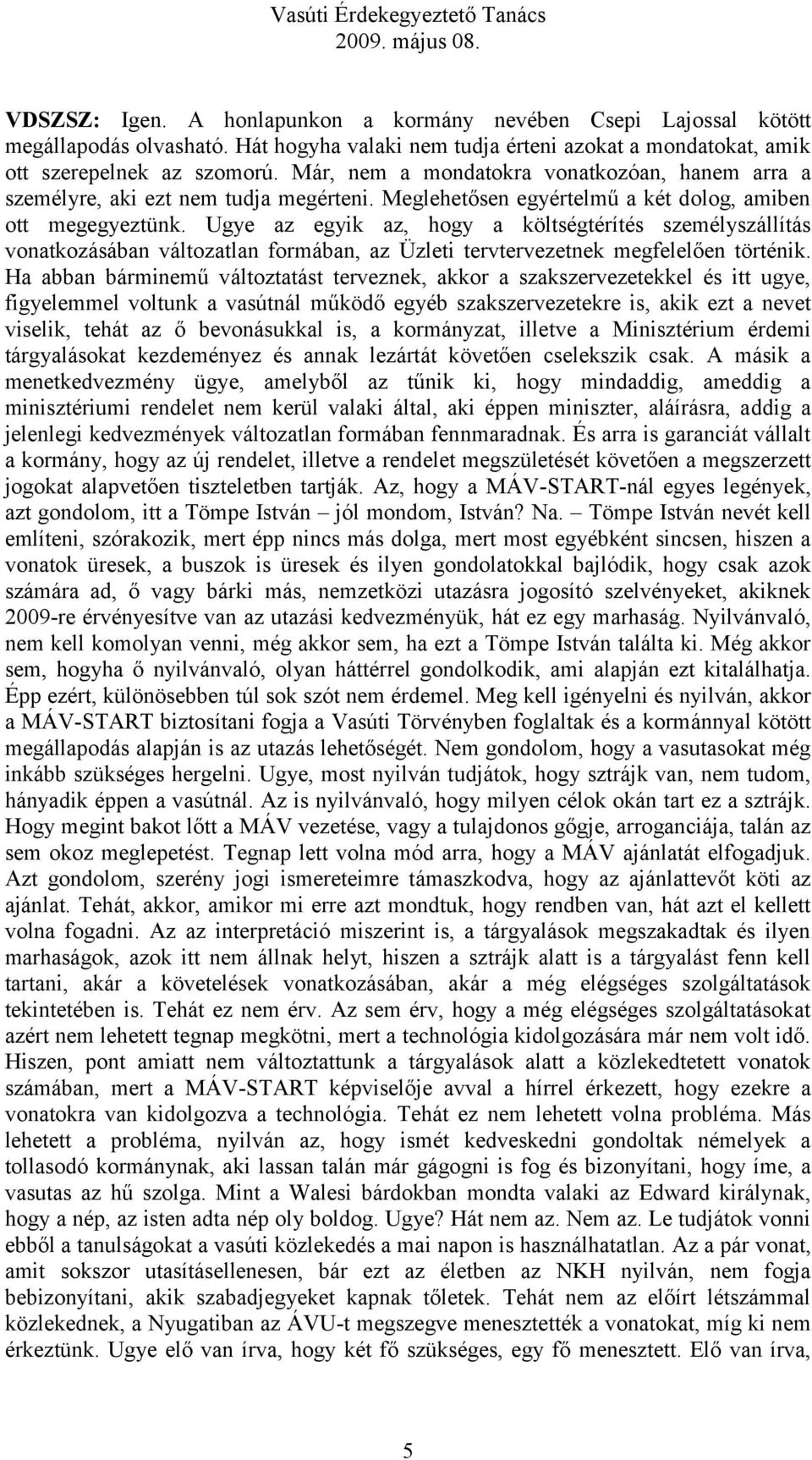 Ugye az egyik az, hogy a költségtérítés személyszállítás vonatkozásában változatlan formában, az Üzleti tervtervezetnek megfelelően történik.