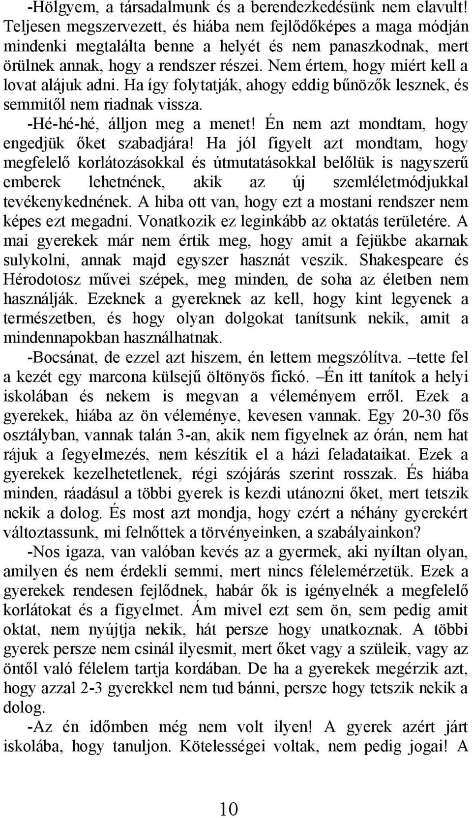 Nem értem, hogy miért kell a lovat alájuk adni. Ha így folytatják, ahogy eddig bűnözők lesznek, és semmitől nem riadnak vissza. -Hé-hé-hé, álljon meg a menet!