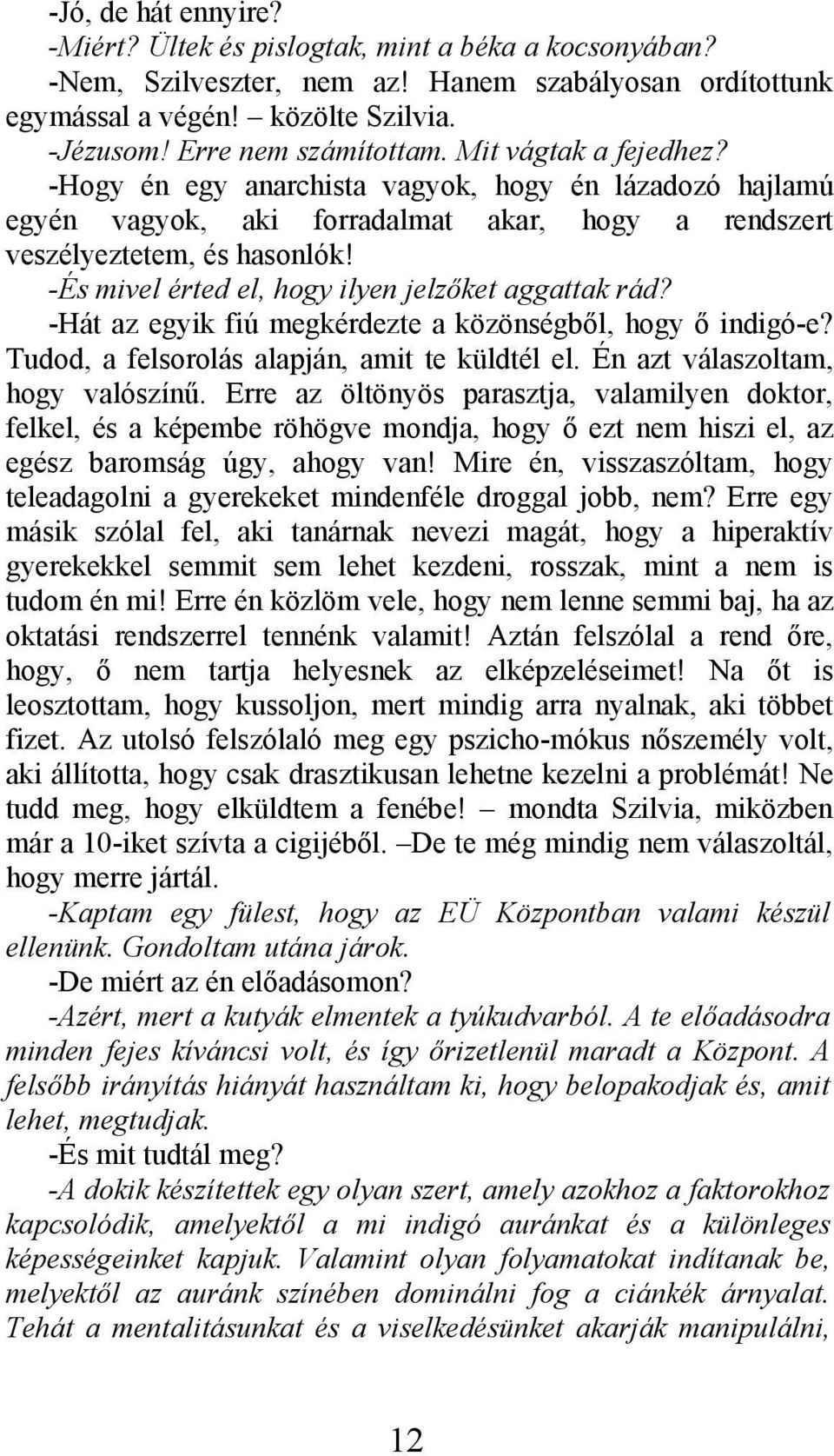 -És mivel érted el, hogy ilyen jelzőket aggattak rád? -Hát az egyik fiú megkérdezte a közönségből, hogy ő indigó-e? Tudod, a felsorolás alapján, amit te küldtél el. Én azt válaszoltam, hogy valószínű.