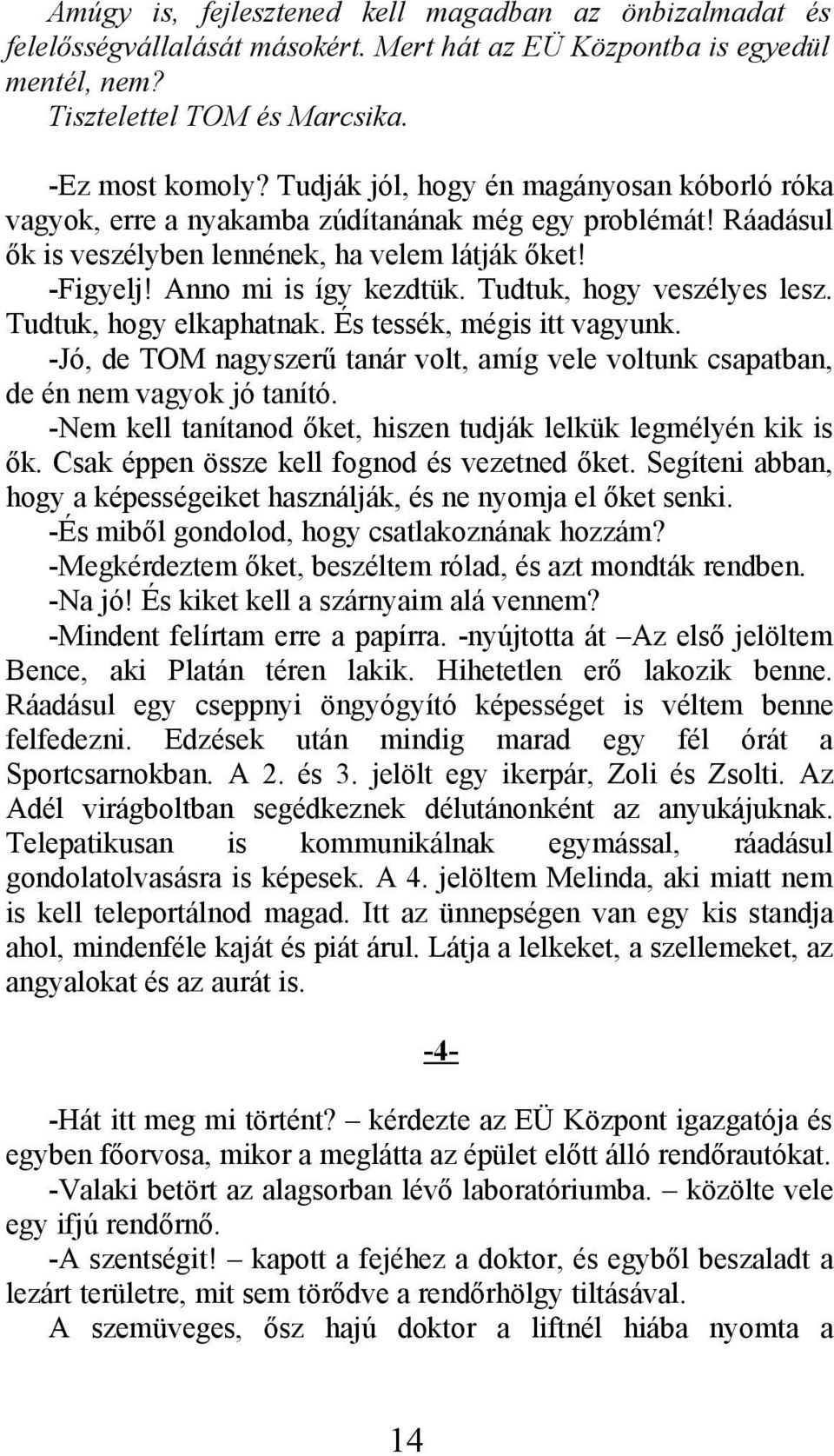 Tudtuk, hogy veszélyes lesz. Tudtuk, hogy elkaphatnak. És tessék, mégis itt vagyunk. -Jó, de TOM nagyszerű tanár volt, amíg vele voltunk csapatban, de én nem vagyok jó tanító.