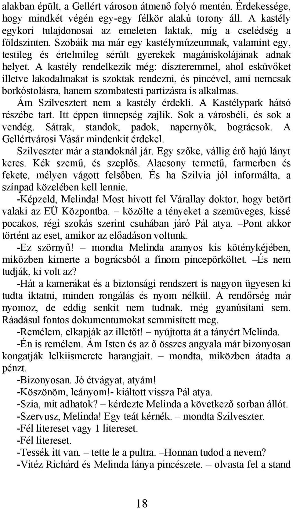 A kastély rendelkezik még: díszteremmel, ahol esküvőket illetve lakodalmakat is szoktak rendezni, és pincével, ami nemcsak borkóstolásra, hanem szombatesti partizásra is alkalmas.