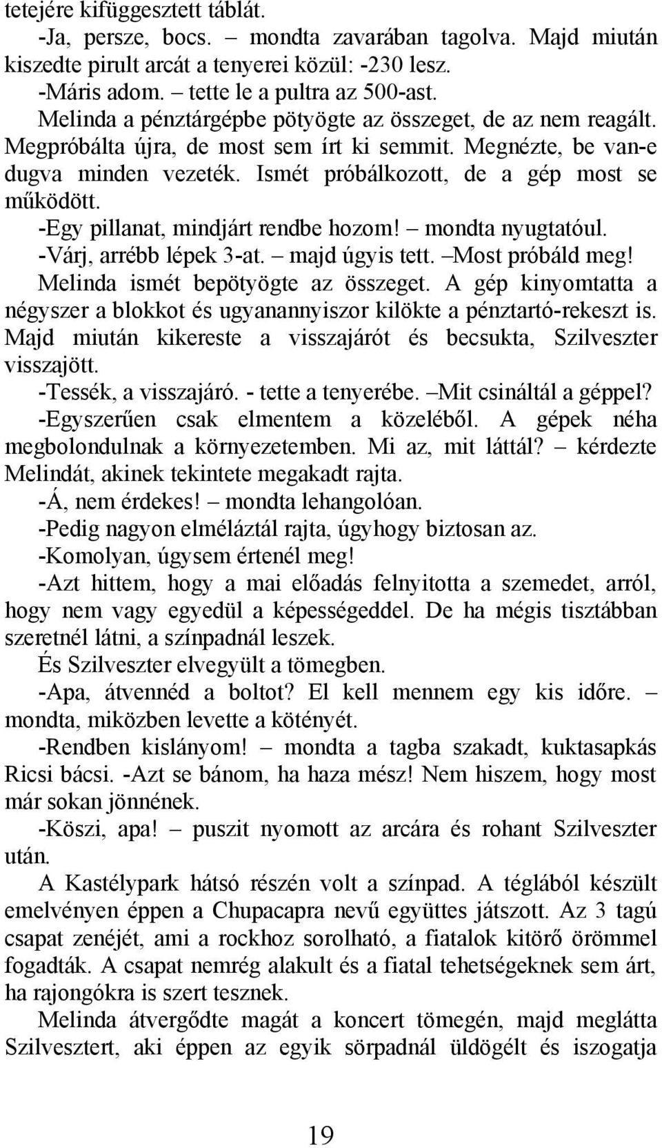 -Egy pillanat, mindjárt rendbe hozom! mondta nyugtatóul. -Várj, arrébb lépek 3-at. majd úgyis tett. Most próbáld meg! Melinda ismét bepötyögte az összeget.