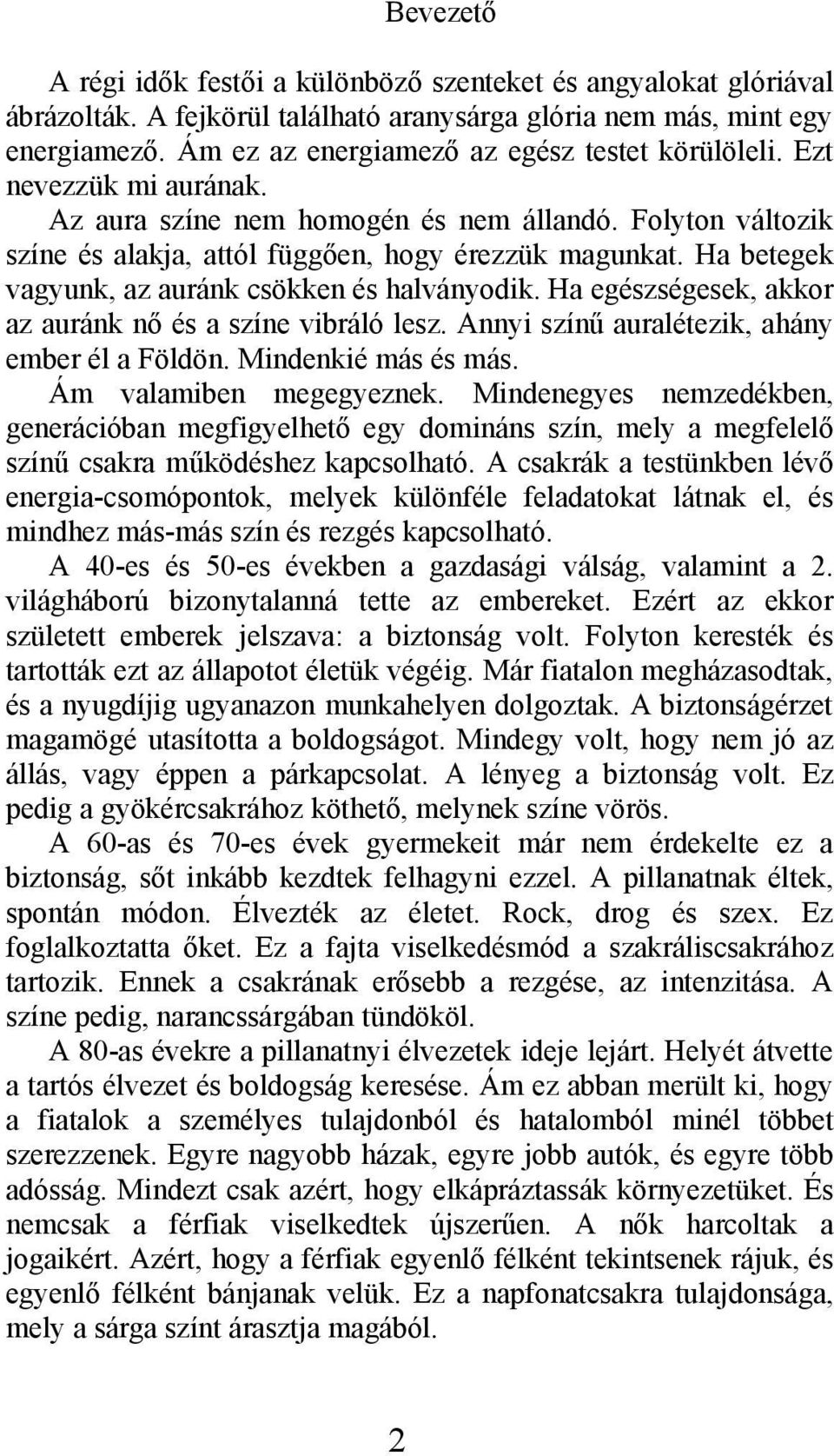 Ha betegek vagyunk, az auránk csökken és halványodik. Ha egészségesek, akkor az auránk nő és a színe vibráló lesz. Annyi színű auralétezik, ahány ember él a Földön. Mindenkié más és más.