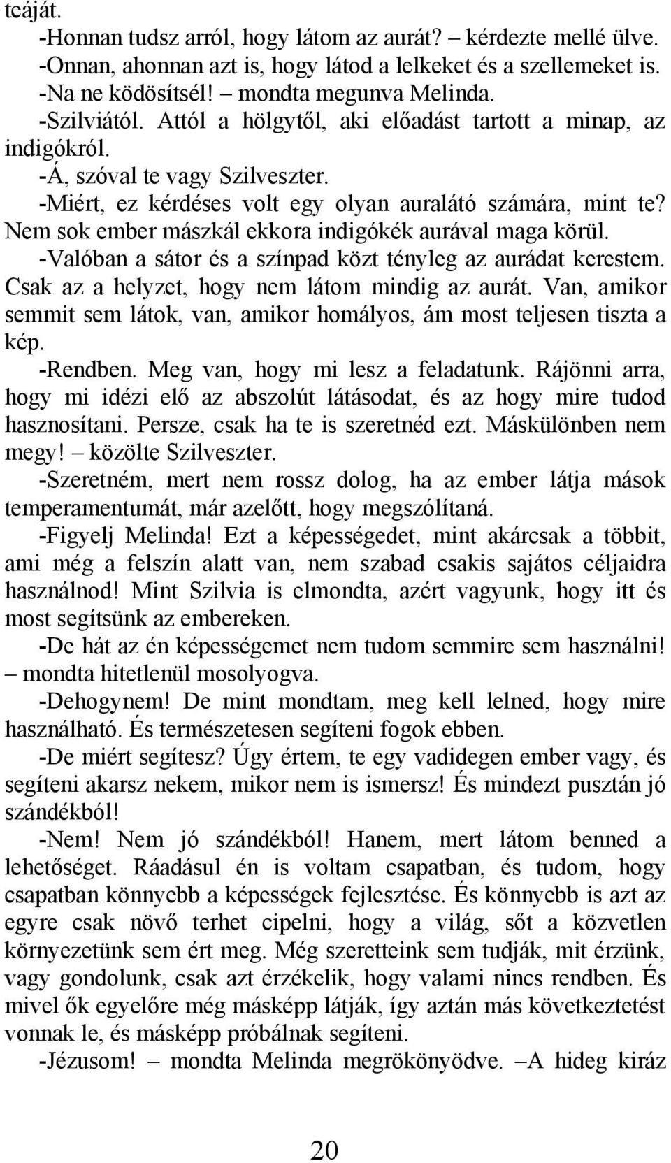 Nem sok ember mászkál ekkora indigókék aurával maga körül. -Valóban a sátor és a színpad közt tényleg az aurádat kerestem. Csak az a helyzet, hogy nem látom mindig az aurát.