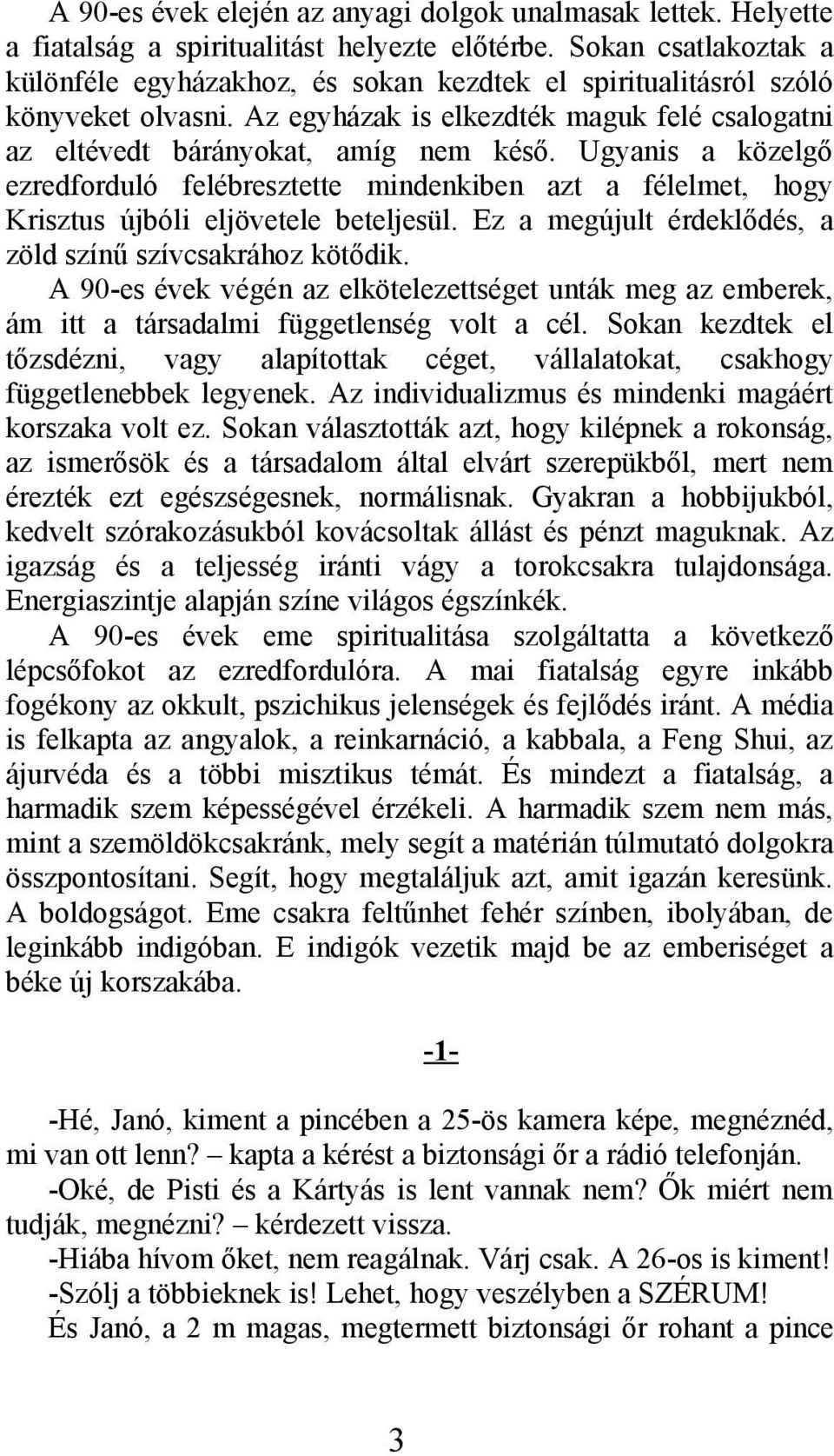 Ugyanis a közelgő ezredforduló felébresztette mindenkiben azt a félelmet, hogy Krisztus újbóli eljövetele beteljesül. Ez a megújult érdeklődés, a zöld színű szívcsakrához kötődik.