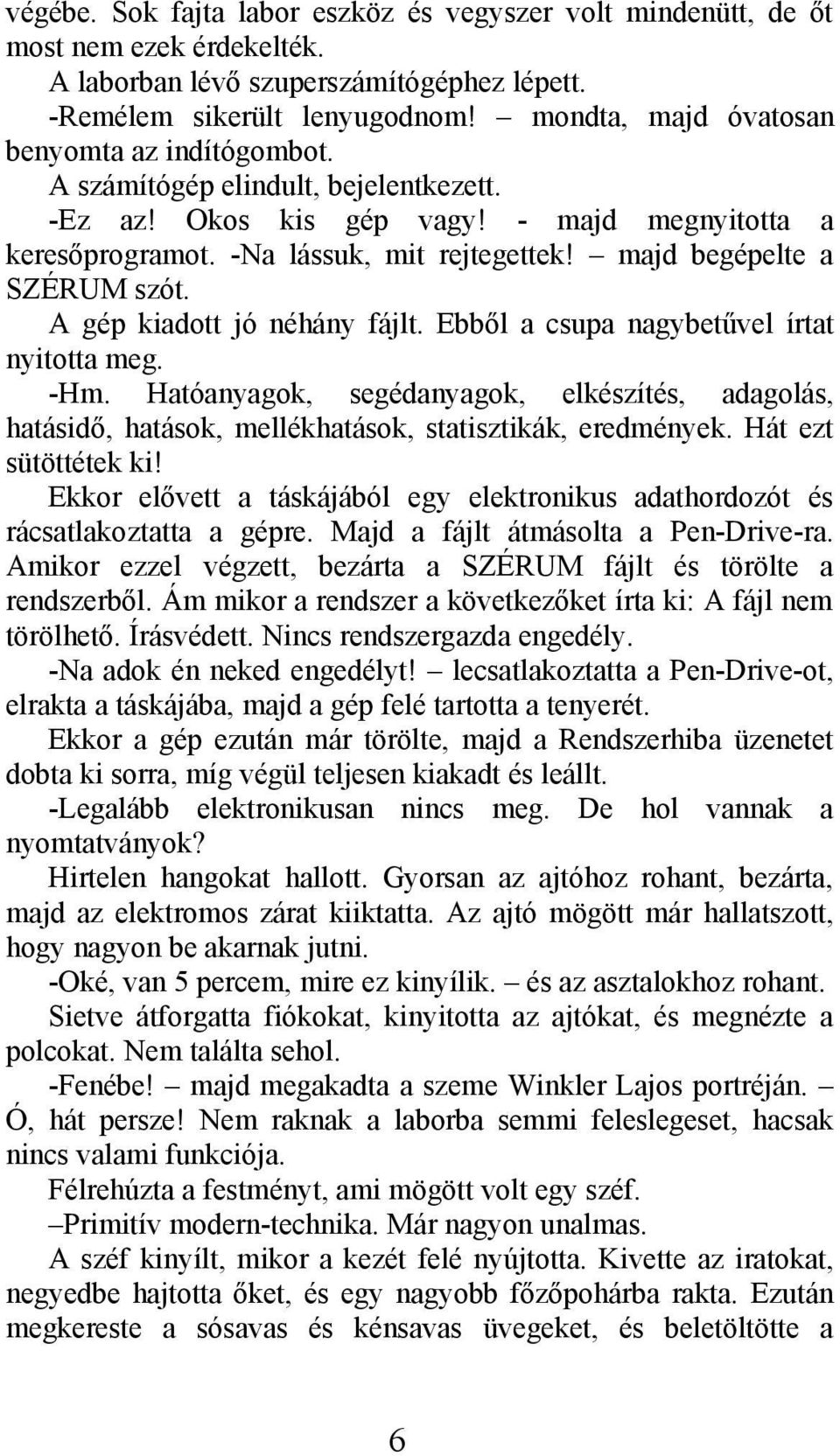 majd begépelte a SZÉRUM szót. A gép kiadott jó néhány fájlt. Ebből a csupa nagybetűvel írtat nyitotta meg. -Hm.