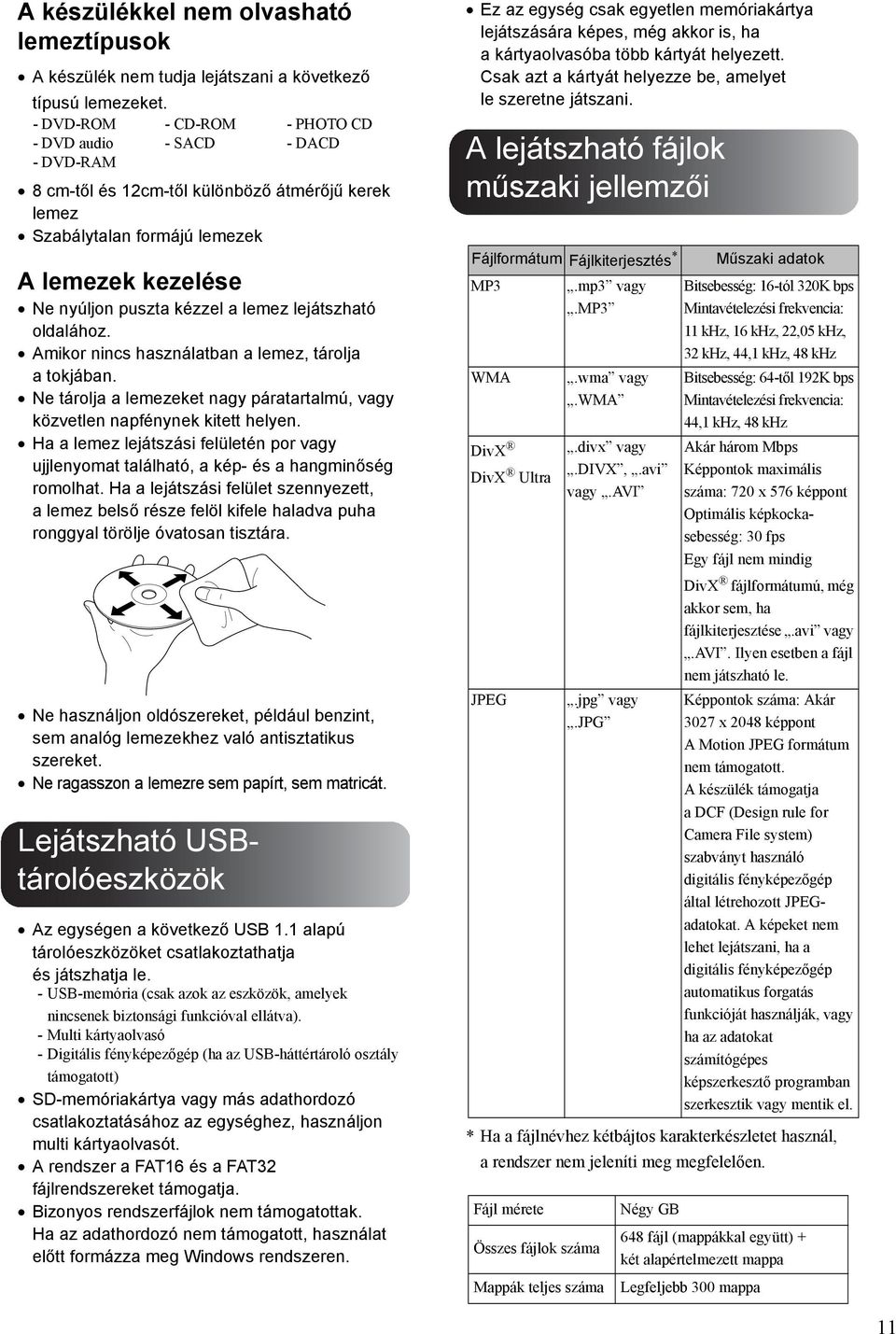 lejátszható oldalához. Amikor nincs használatban a lemez, tárolja a tokjában. Ne tárolja a lemezeket nagy páratartalmú, vagy közvetlen napfénynek kitett helyen.