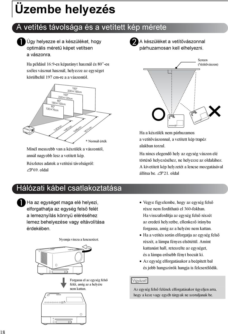 Screen (Vetítővászon) * Normál érték Minél messzebb van a készülék a vászontól, annál nagyobb lesz a vetített kép. Részletes adatok a vetítési távolságról: s69.