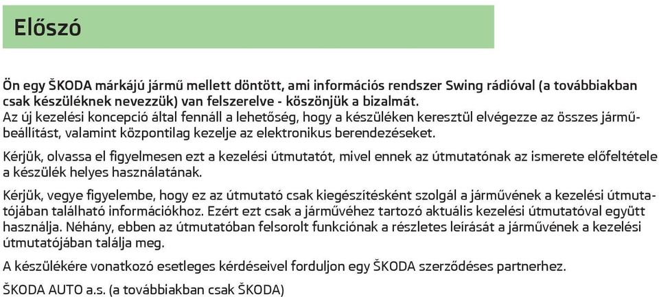 Kérjük, olvassa el figyelmesen ezt a kezelési útmutatót, mivel ennek az útmutatónak az ismerete előfeltétele a készülék helyes használatának.