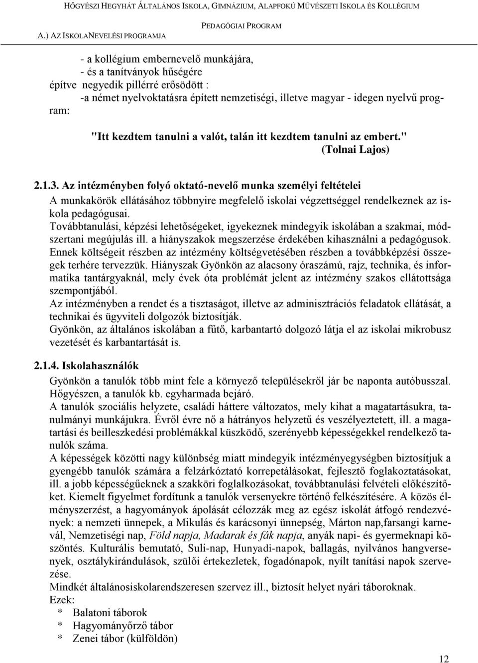 Az intézményben folyó oktató-nevelő munka személyi feltételei A munkakörök ellátásához többnyire megfelelő iskolai végzettséggel rendelkeznek az iskola pedagógusai.