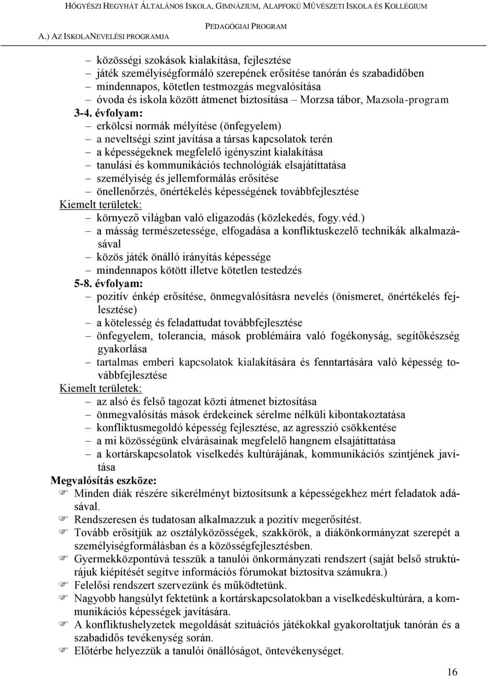 évfolyam: erkölcsi normák mélyítése (önfegyelem) a neveltségi szint javítása a társas kapcsolatok terén a képességeknek megfelelő igényszint kialakítása tanulási és kommunikációs technológiák