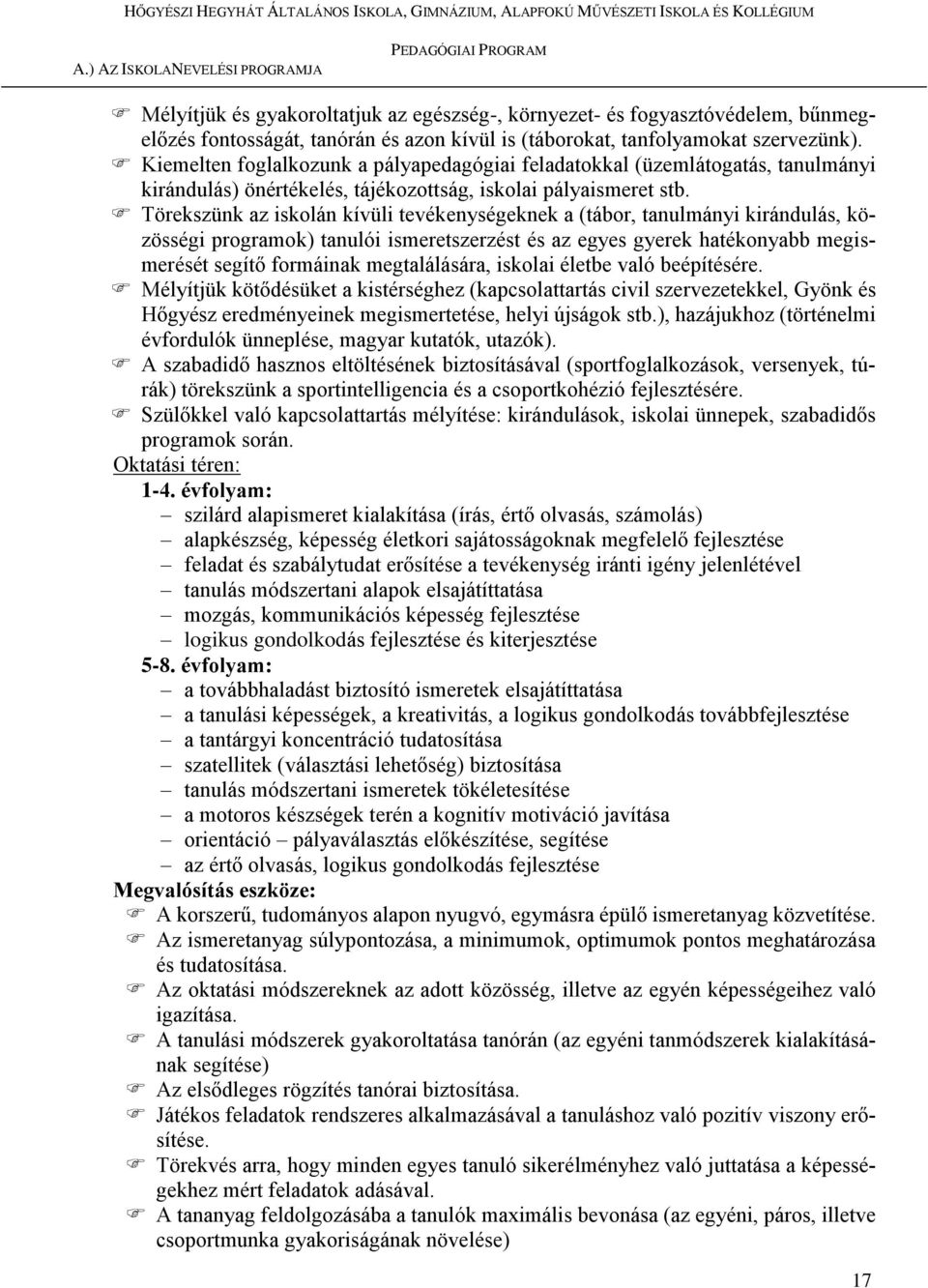 Törekszünk az iskolán kívüli tevékenységeknek a (tábor, tanulmányi kirándulás, közösségi programok) tanulói ismeretszerzést és az egyes gyerek hatékonyabb megismerését segítő formáinak megtalálására,