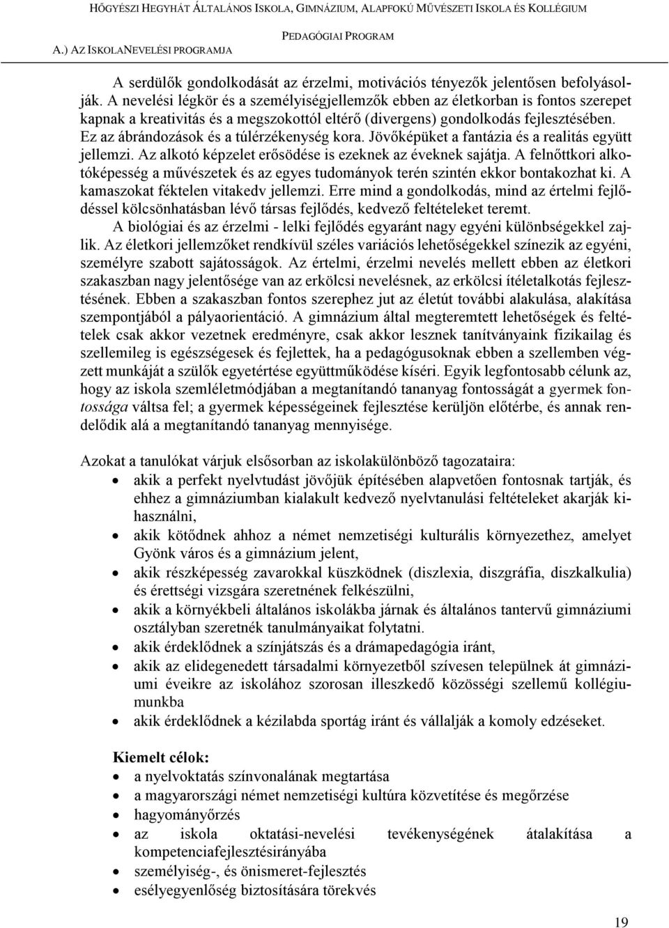 Ez az ábrándozások és a túlérzékenység kora. Jövőképüket a fantázia és a realitás együtt jellemzi. Az alkotó képzelet erősödése is ezeknek az éveknek sajátja.