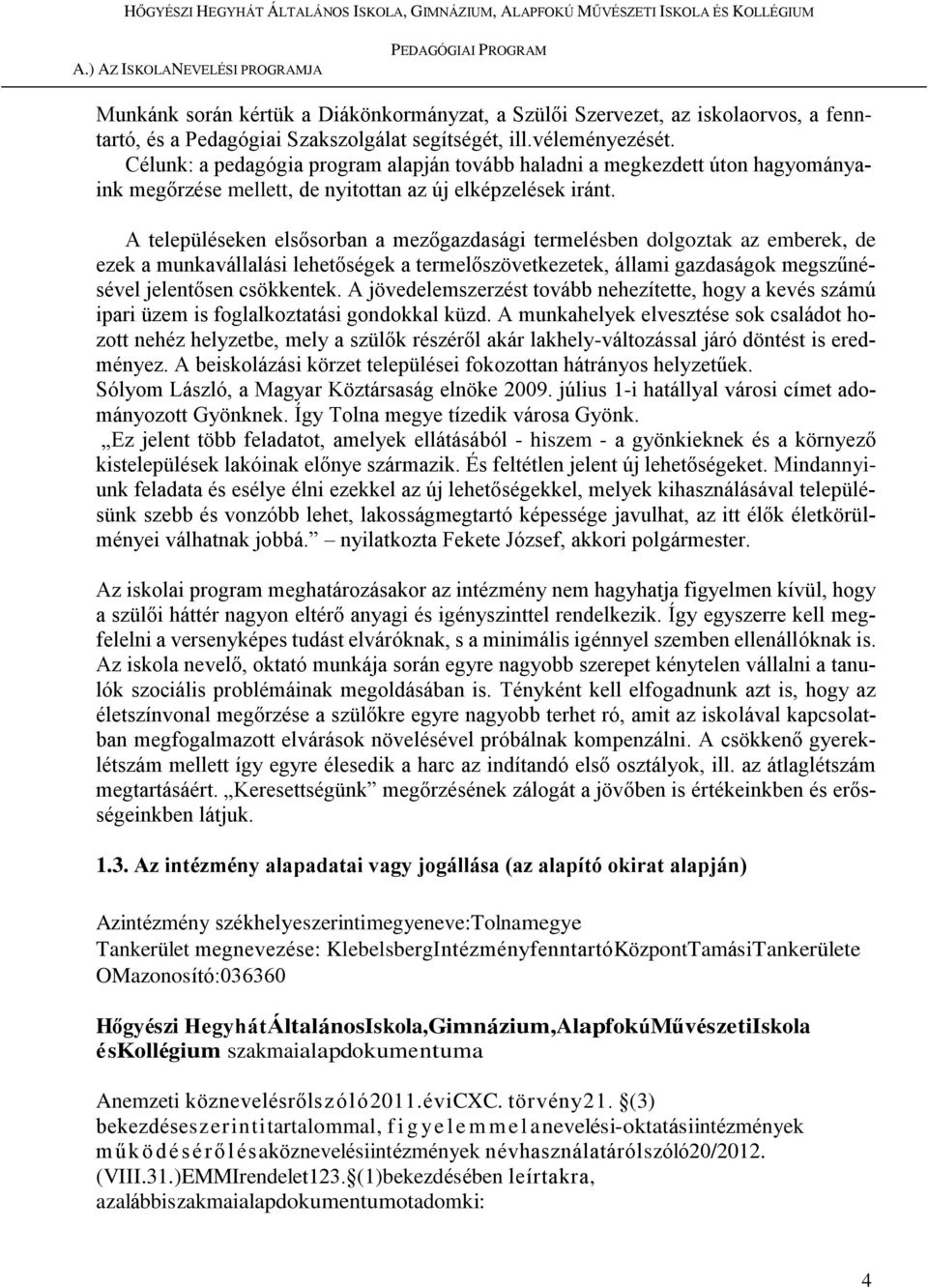 A településeken elsősorban a mezőgazdasági termelésben dolgoztak az emberek, de ezek a munkavállalási lehetőségek a termelőszövetkezetek, állami gazdaságok megszűnésével jelentősen csökkentek.