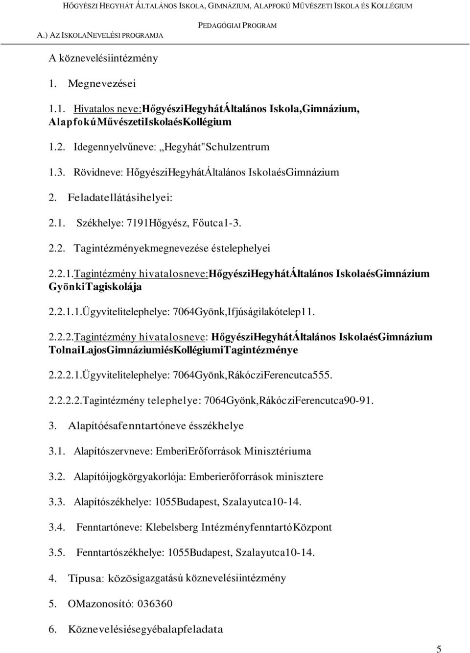 2.1.Tagintézmény hivatalosneve:hőgyészihegyhátáltalános IskolaésGimnázium GyönkiTagiskolája 2.2.1.1.Ügyvitelitelephelye: 7064Gyönk,Ifjúságilakótelep11. 2.2.2.Tagintézmény hivatalosneve: HőgyésziHegyhátÁltalános IskolaésGimnázium TolnaiLajosGimnáziumiésKollégiumiTagintézménye 2.