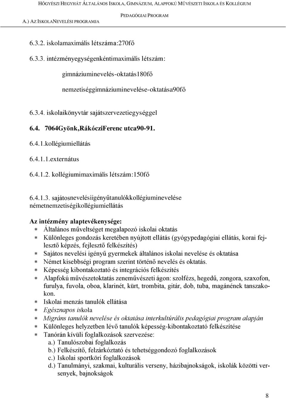 sajátosnevelésiigényűtanulókkollégiuminevelése németnemzetiségikollégiumiellátás Az intézmény alaptevékenysége: Általános műveltséget megalapozó iskolai oktatás Különleges gondozás keretében nyújtott